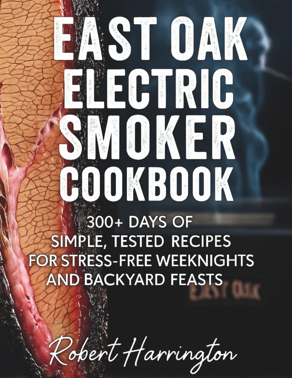 East Oak Electric Smoker Cookbook: 300+ days of Simple, Tested Recipes for Stress-Free Weeknights and Backyard Feasts      Paperback – September 10, 2025