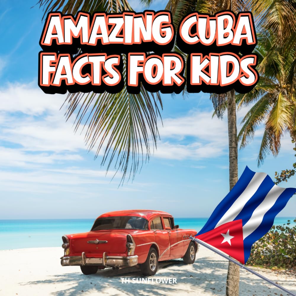 Amazing Cuba Facts for Kids: A Fun Travel and Learning Book with Color Photos About Cuba's Beaches, Havana, Music, Animals, Food, Cigars, History, ...