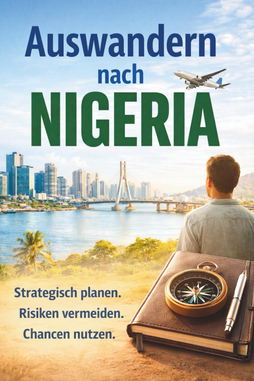 Auswandern nach Nigeria - Afrika für Menschen, die nicht fliehen – sondern aufbauen wollen: Strategisch planen. Risiken vermeiden. Chancen nutzen!