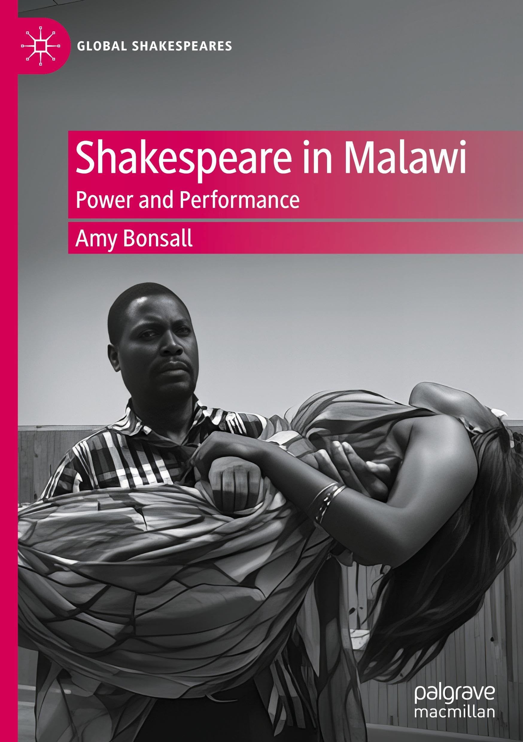 Shakespeare in Malawi: Power and Performance (G. Bonsall, Bonsall,**