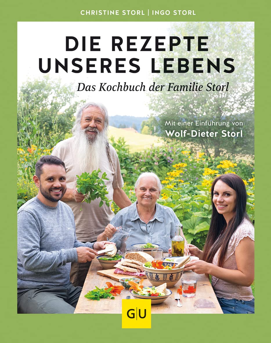 Die Rezepte unseres Lebens - das Kochbuch der Familie Storl: Mit einer Einführung von Wolf-Dieter Storl