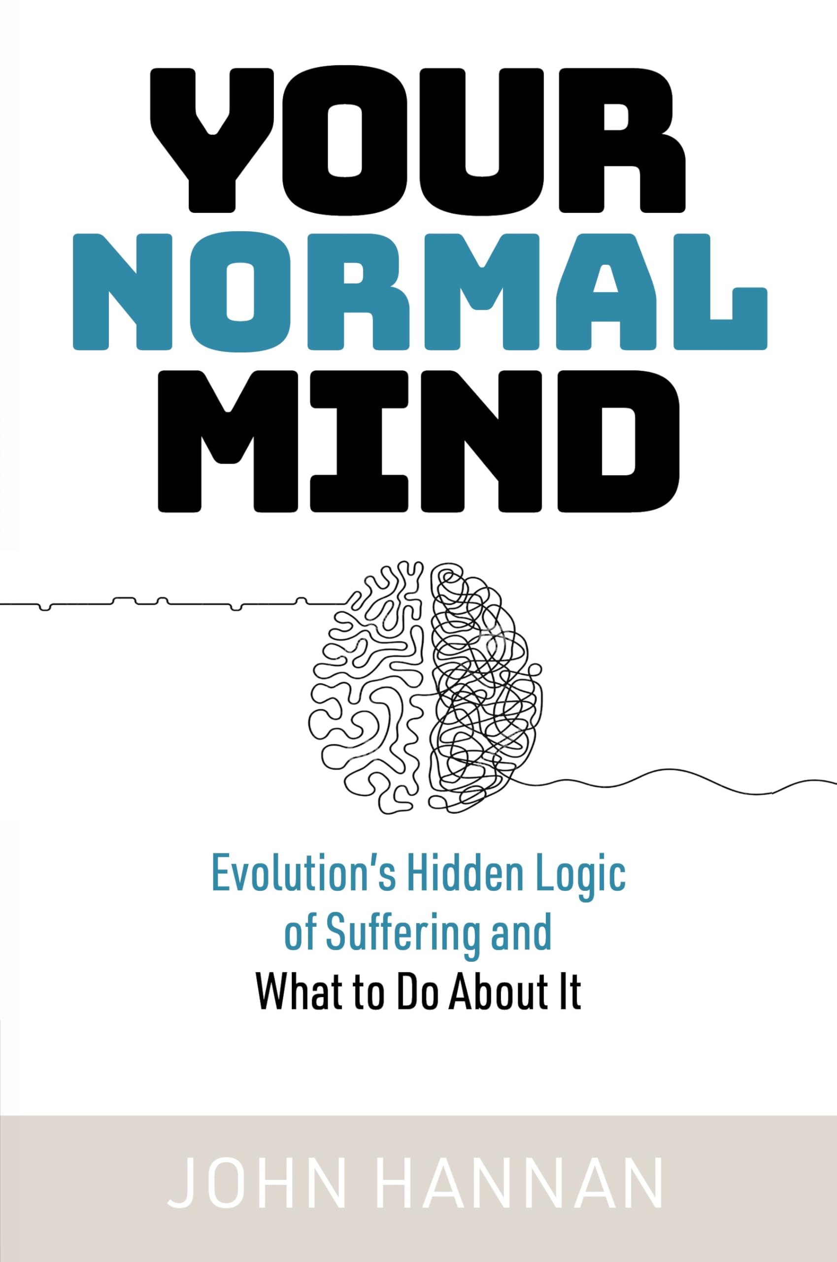 Your Normal Mind: Evolution’s Hidden Logic of Suffering … And What to Do About It