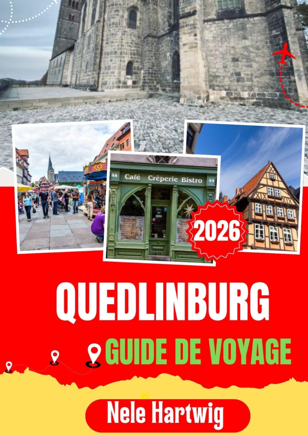 QUEDLINBURG GUIDE DE VOYAGE 2026: Guide de voyage de Quedlinburg 2026 : Le guide ultime de Quedlinburg, Wernigerode, Goslar, Thale, du mont Brocken, ... et des expériences authentiques du Harz