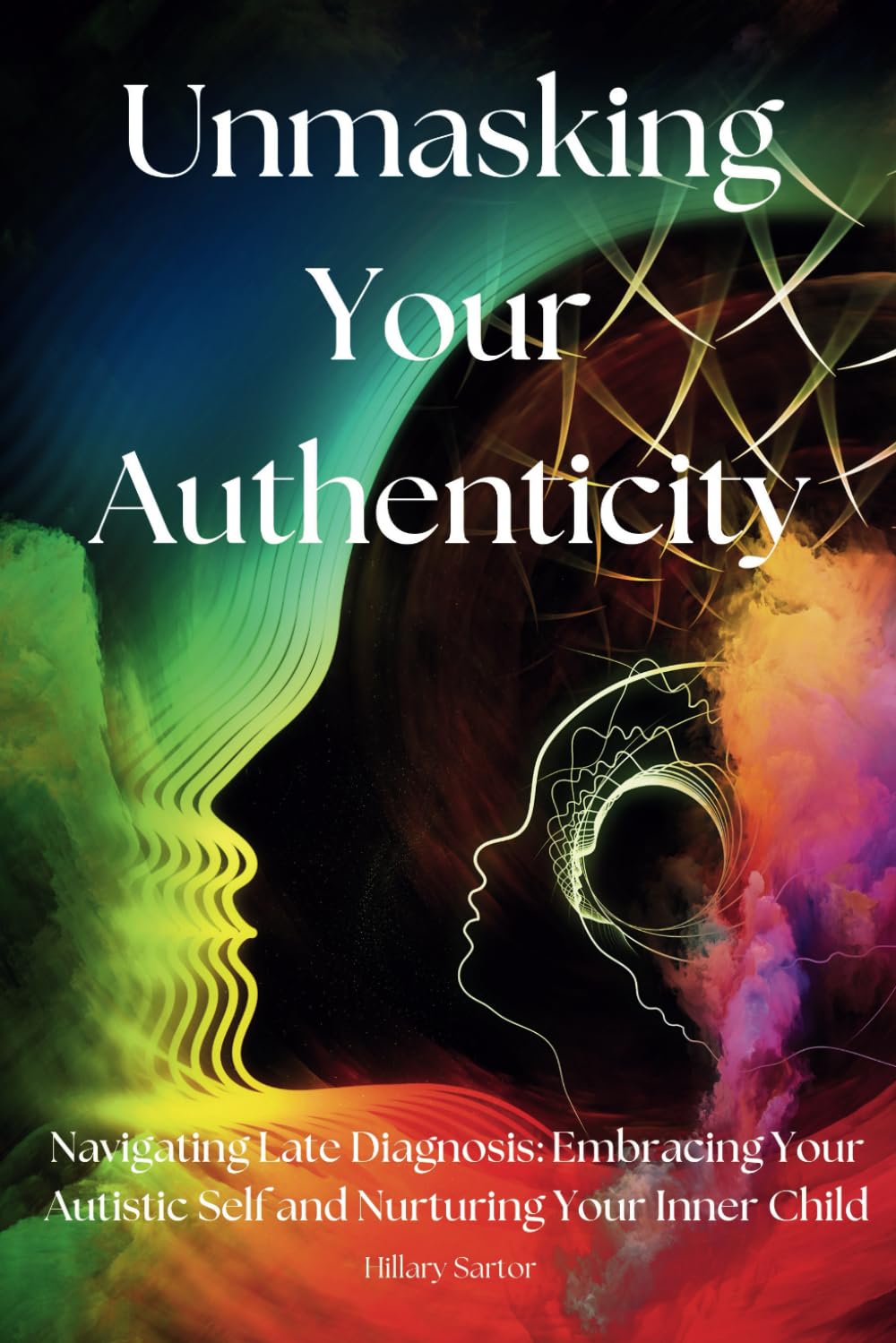 Unmasking Your Authenticity: Navigating Late Diagnosis, Embracing Your Autistic Self, and Nurturing Your Inner Child