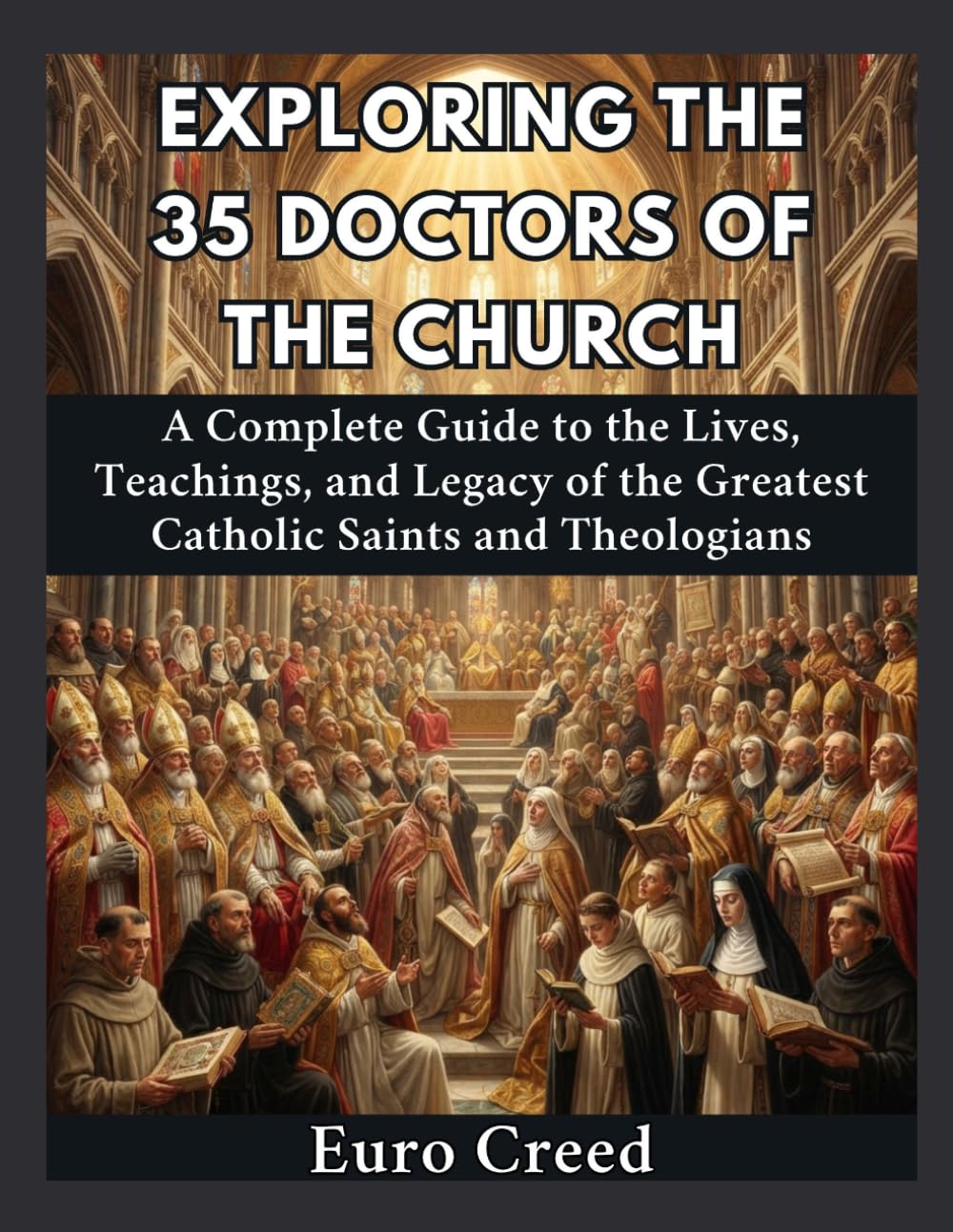 Exploring the 35 Doctors of the Church: A Complete Guide to the Lives, Teachings, and Legacy of the Greatest Catholic Saints and Theologians
