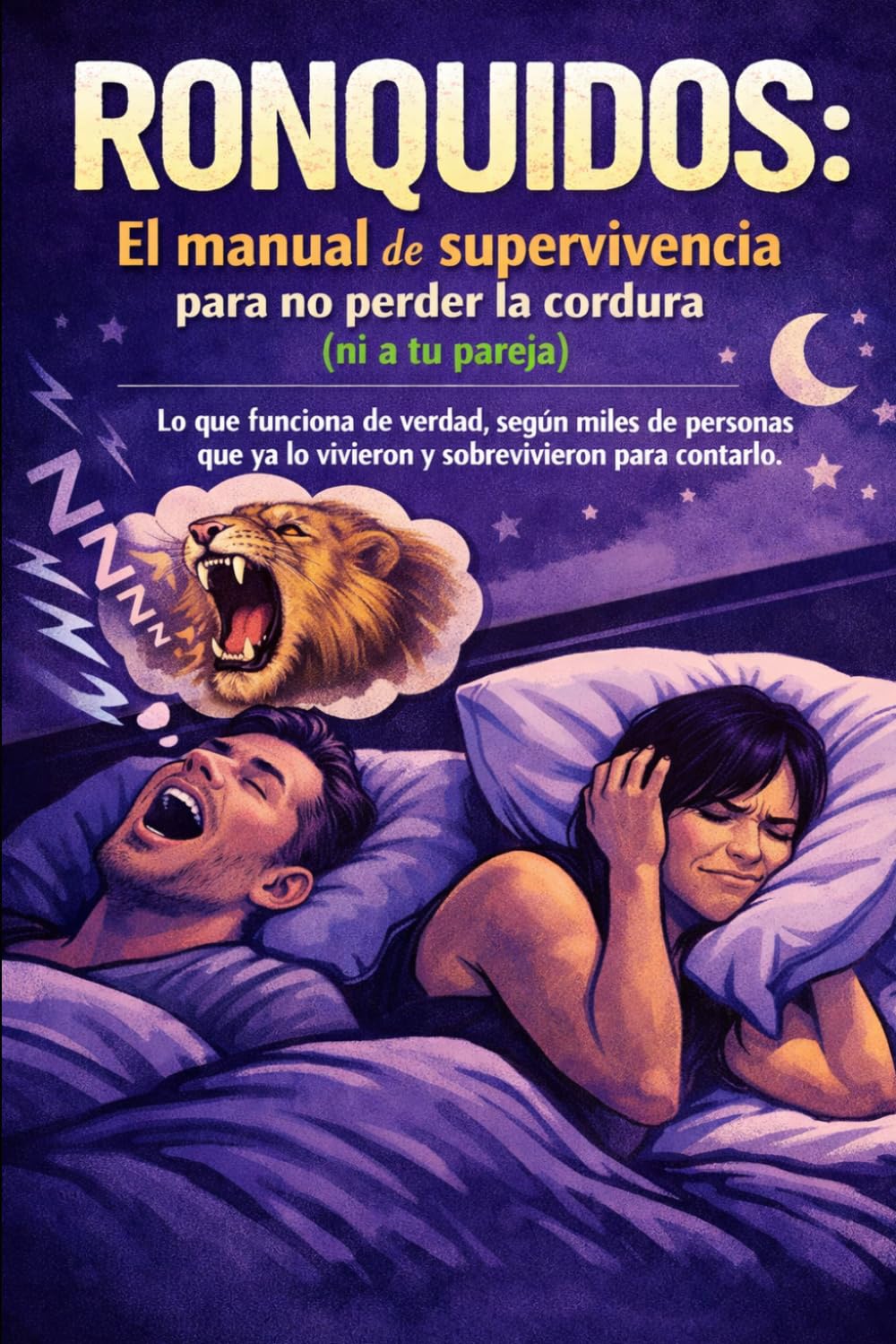 Ronquidos: El manual de supervivencia para no perder la cordura (ni a tu pareja): Lo que funciona de verdad, según miles de personas que ya lo vivieron y sobrevivieron para contarlo