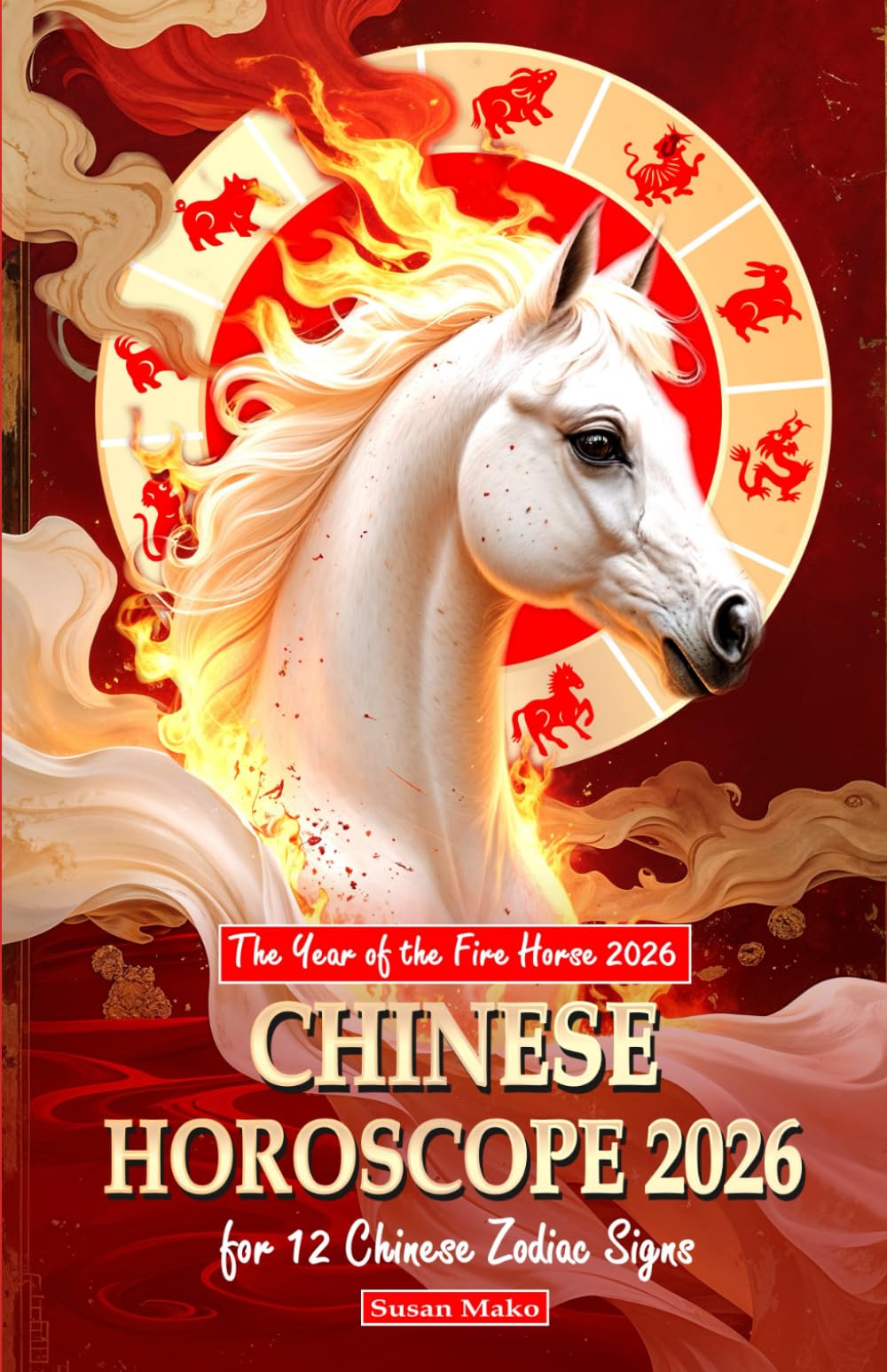 Chinese Horoscope 2026 for 12 Chinese Zodiac Signs: The Year of the Fire Horse 2026 (Chinese Horoscopes 2026: The Year of the Fire Horse)