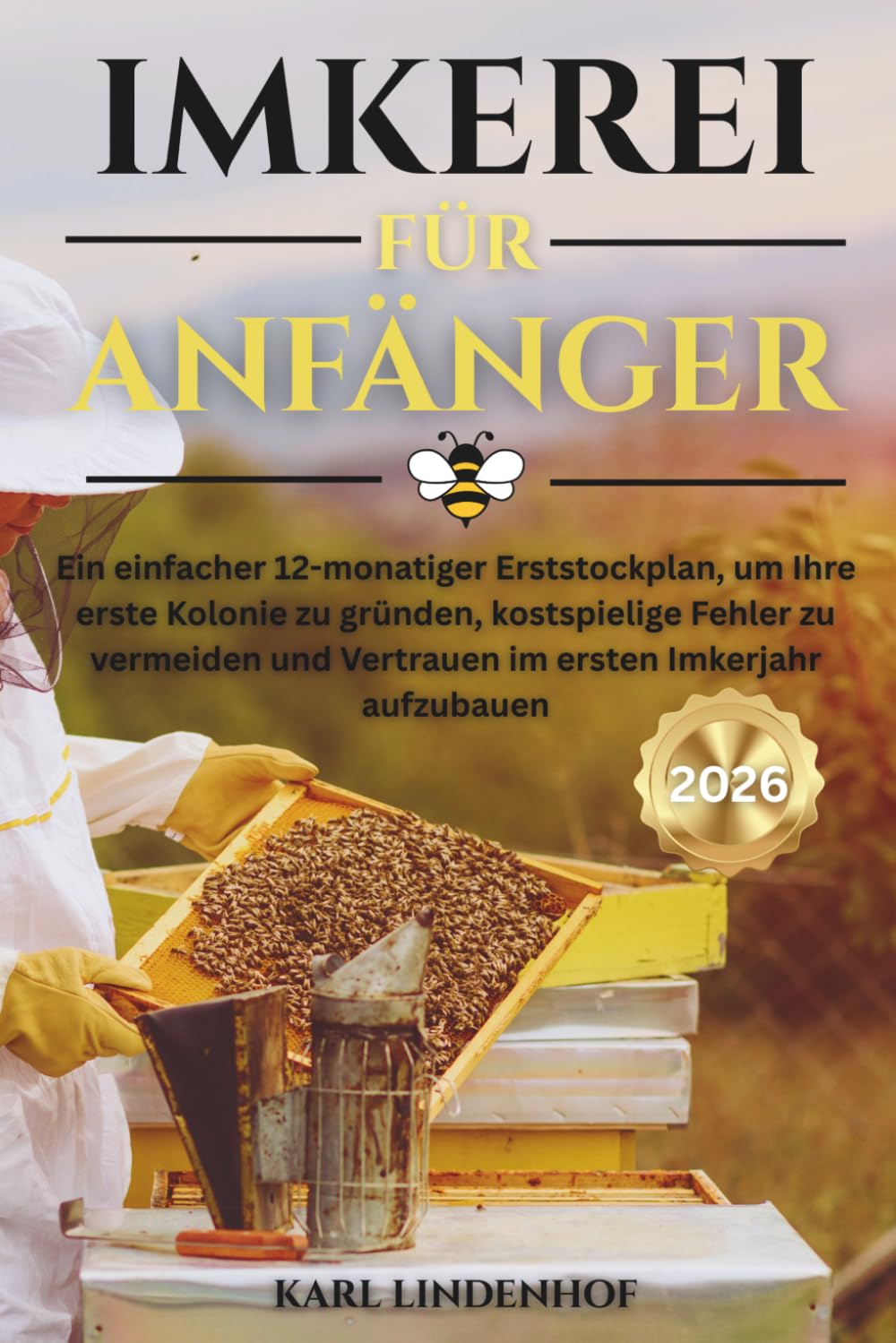 IMKEREI FÜR ANFÄNGER: Ein einfacher 12-monatiger Erststockplan, um Ihre erste Kolonie zu gründen, kostspielige Fehler zu vermeiden und Vertrauen im ersten Imkerjahr aufzubauen