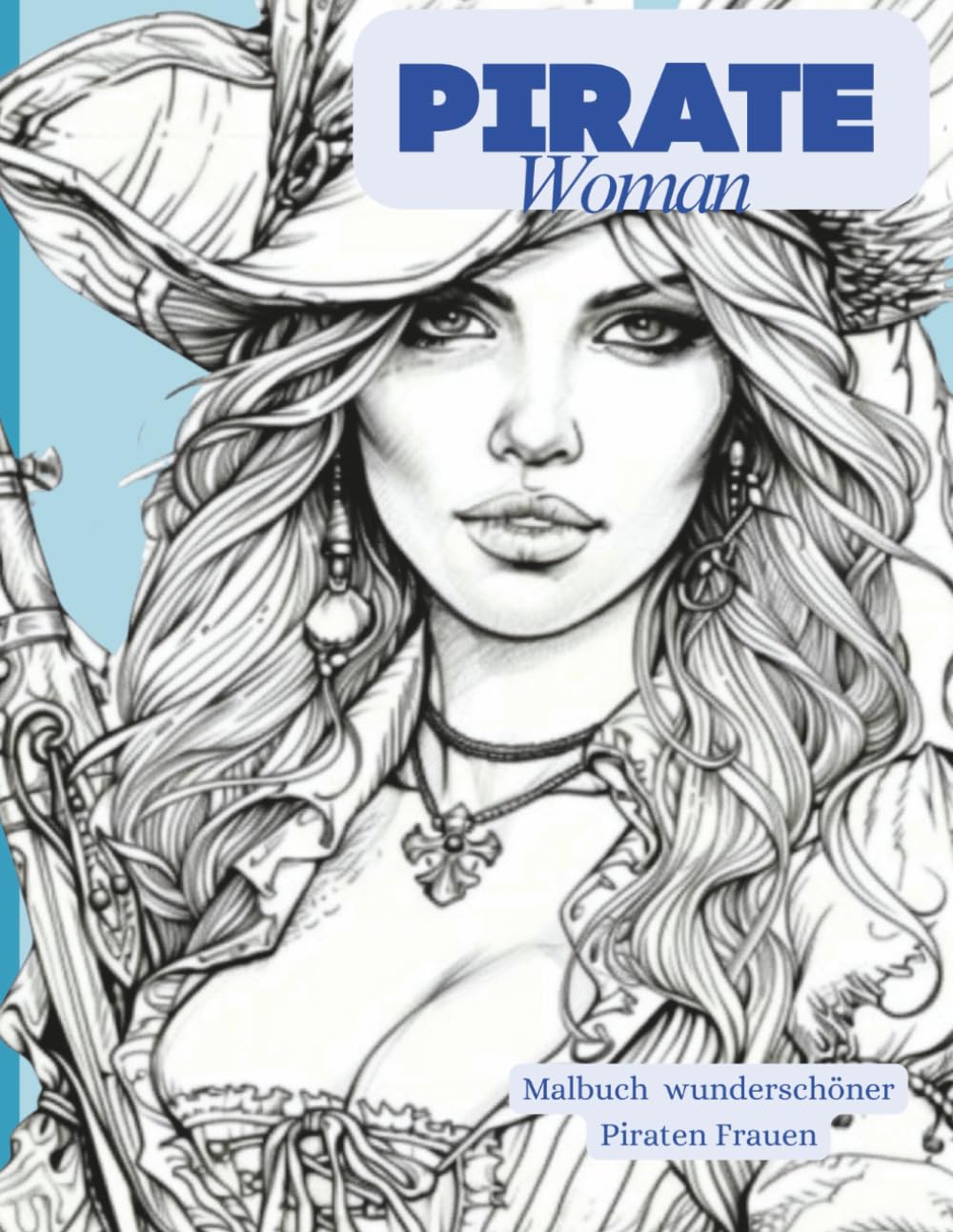 PIRATE Woman – Malbuch wunderschöner Piraten Frauen: 50 ausdrucksstarke Porträts starker, wunderschöner Piratinnen – ein kreatives Ausmalbuch für Erwachsene zum Entspannen & Träumen