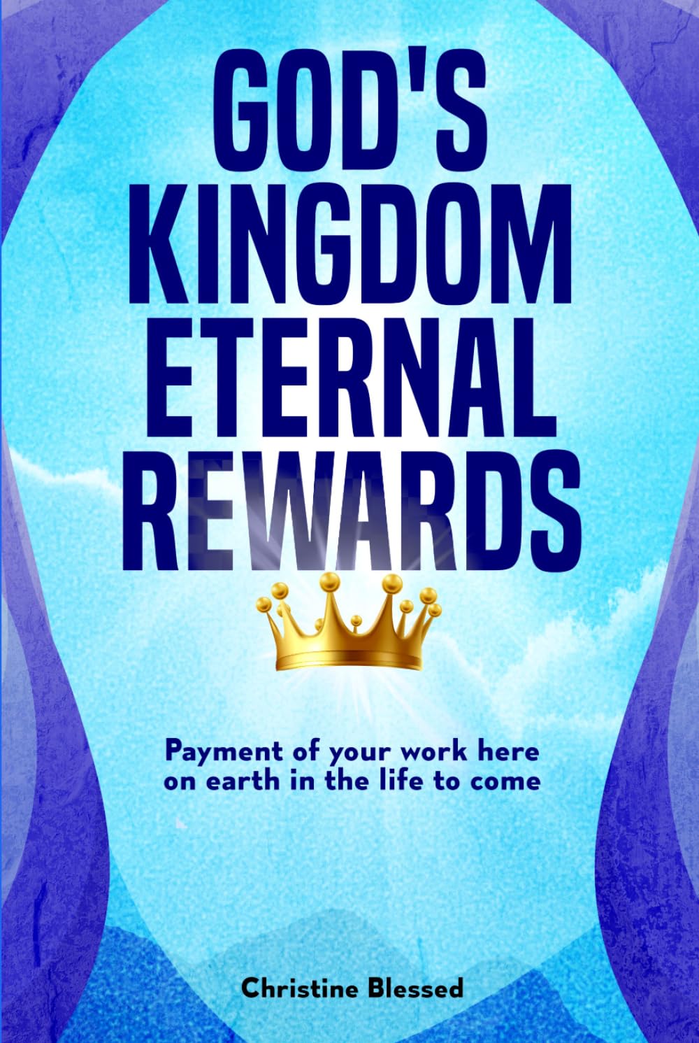 GOD'S KINGDOM ETERNAL REWARDS: Payment of your work here on earth in the life to come