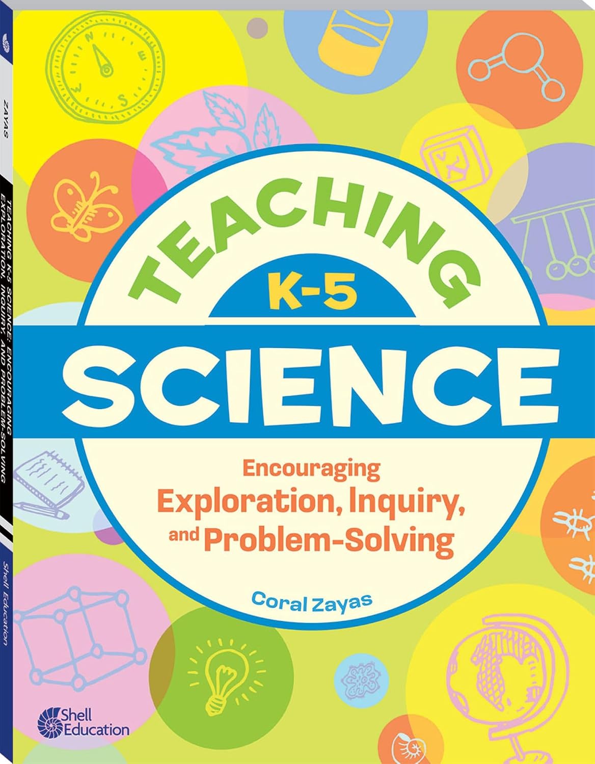 Teaching K-5 Science: Encouraging Exploration, Inquiry, and Problem-Solving