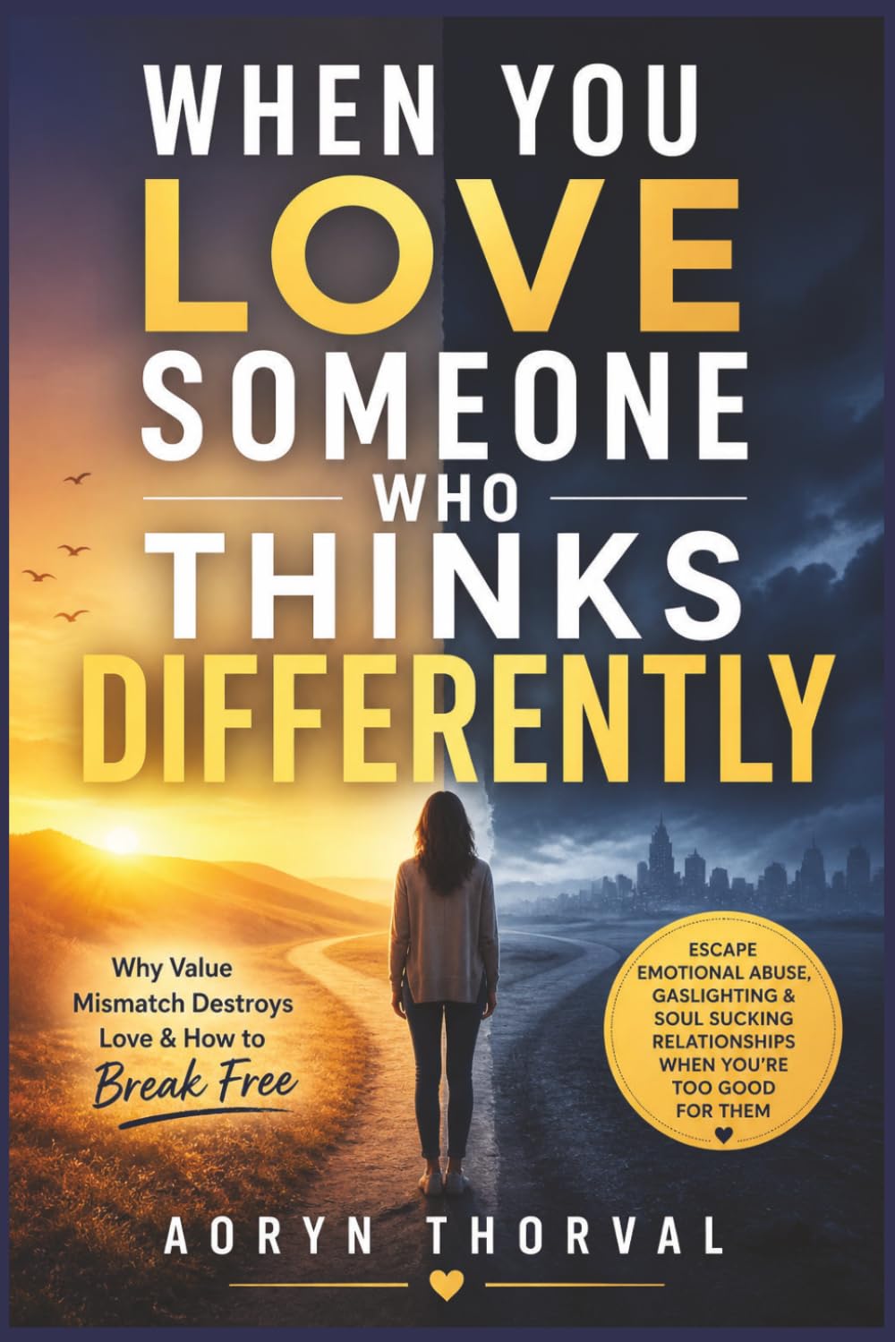 When You Love Someone Who Thinks Differently: Why Core Value Mismatch Quietly Destroys Relationships: How to Escape Emotional Drain, Gaslighting, and ... Far More (Life Lessons with Aoryn Thorval)