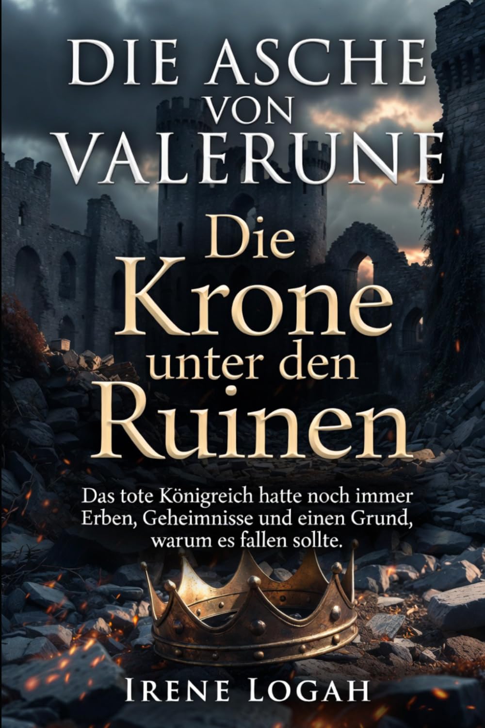 Die Krone unter den Ruinen: Das tote Königreich hatte noch immer Erben, Geheimnisse und einen Grund, warum es fallen sollte. (DIE ASCHE VON VALERUNE)
