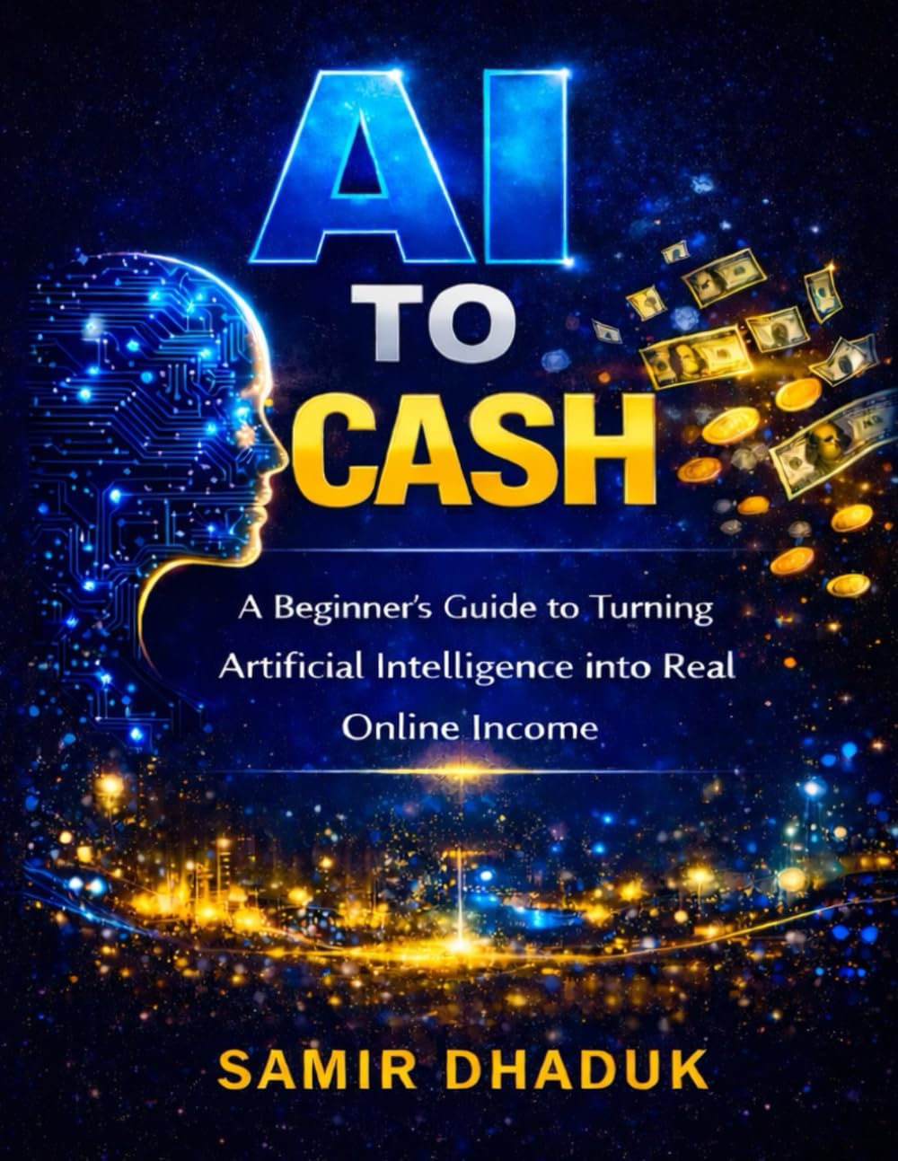 AI to Cash: A Beginner’s Guide to Turning Artificial Intelligence into Real Online Income