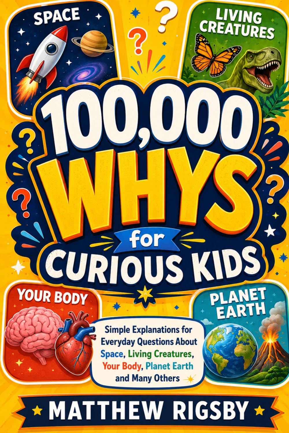 100,000 Whys for Curious Kids: Simple Explanations for Everyday Questions About Space, Living Creatures, Your Body, Planet Earth and Many Others