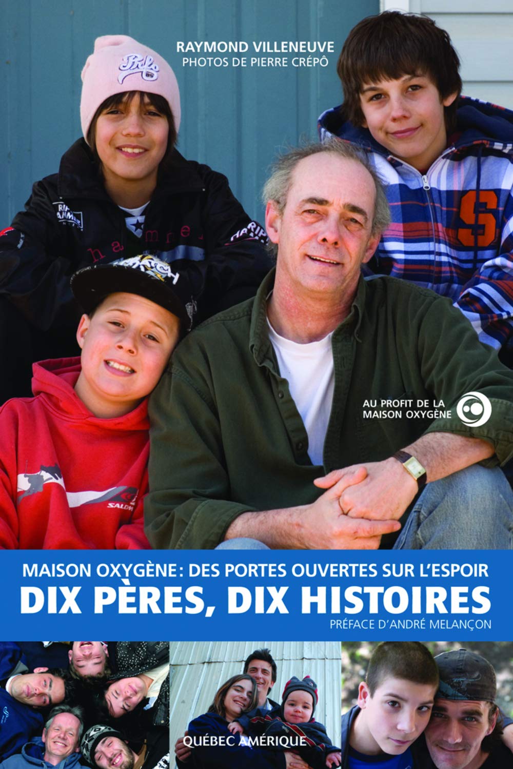 Maison Oxygène: portes ouvertes espoir: Dix pères, dix histoires Villeneuve, Raymond and Melançon, André