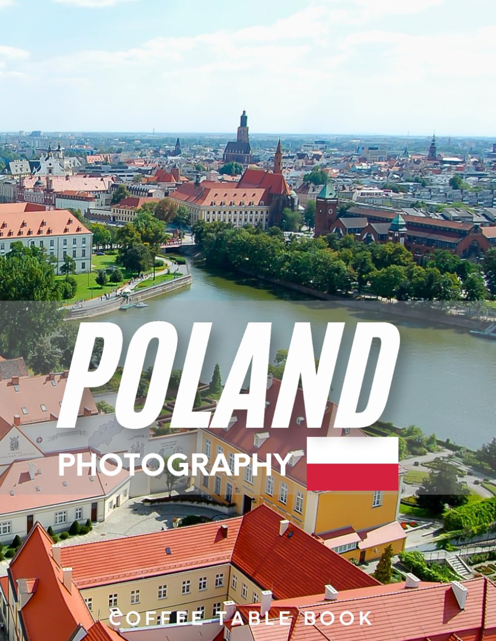 POLAND PHOTOGRAPHY: Coffee table book,40 wonderful collection of photos and amazing views which take you to a world of beauty and wonder in amazing