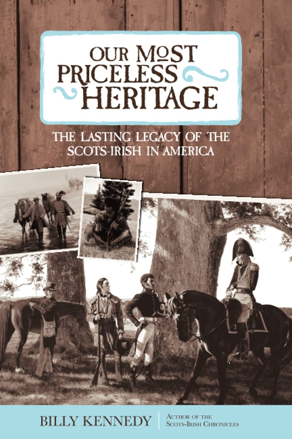Our Most Priceless Heritage: The Lasting Legacy of the Scots-Irish in America
