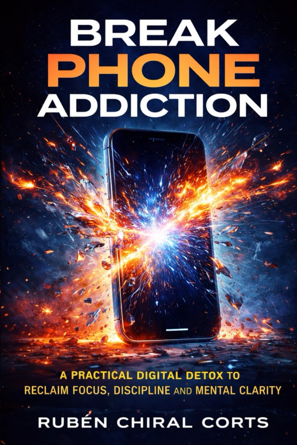Break Phone Addiction: A Practical Digital Detox to Reclaim Focus, Discipline and Mental Clarity (The Focus Reset Series)