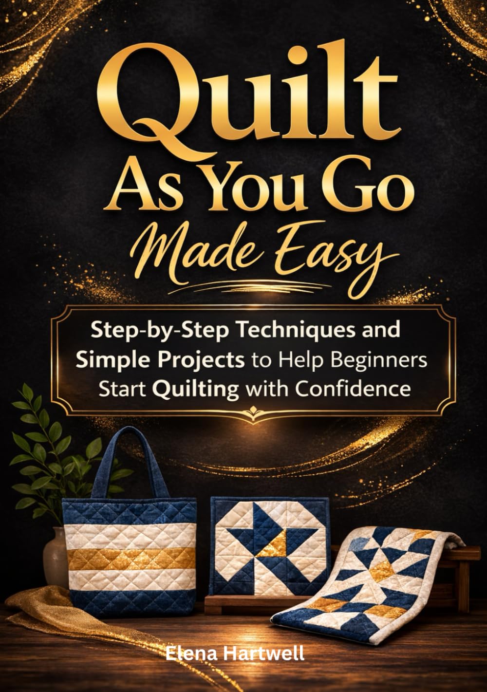 Quilt As You Go Made Easy: Step-by-Step Techniques and Simple Projects to Help Beginners Start Quilting with Confidence