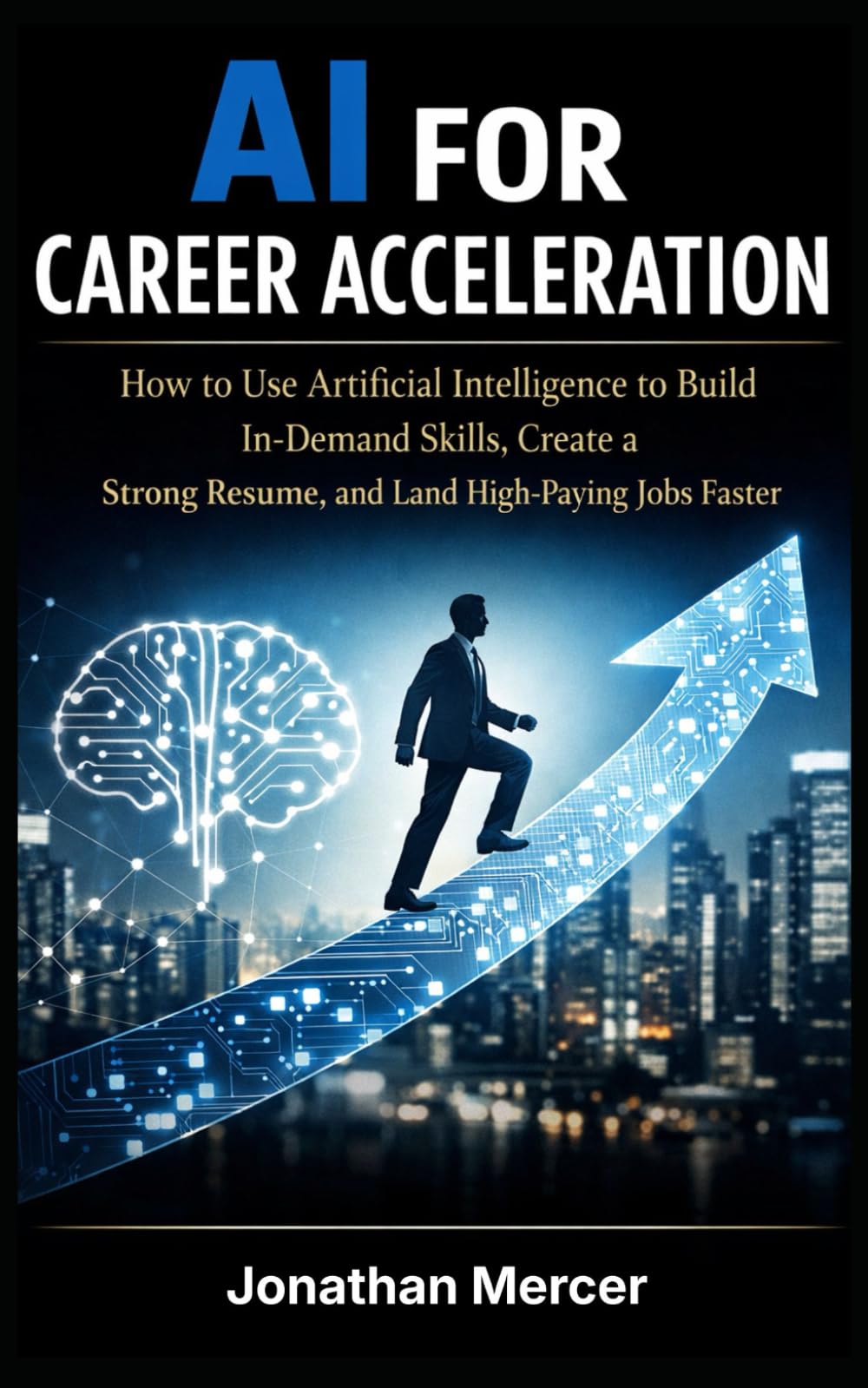AI for Career Acceleration: How to Use Artificial Intelligence to Build In-Demand Skills, Create a Strong Resume, and Land High-Paying Jobs Faster