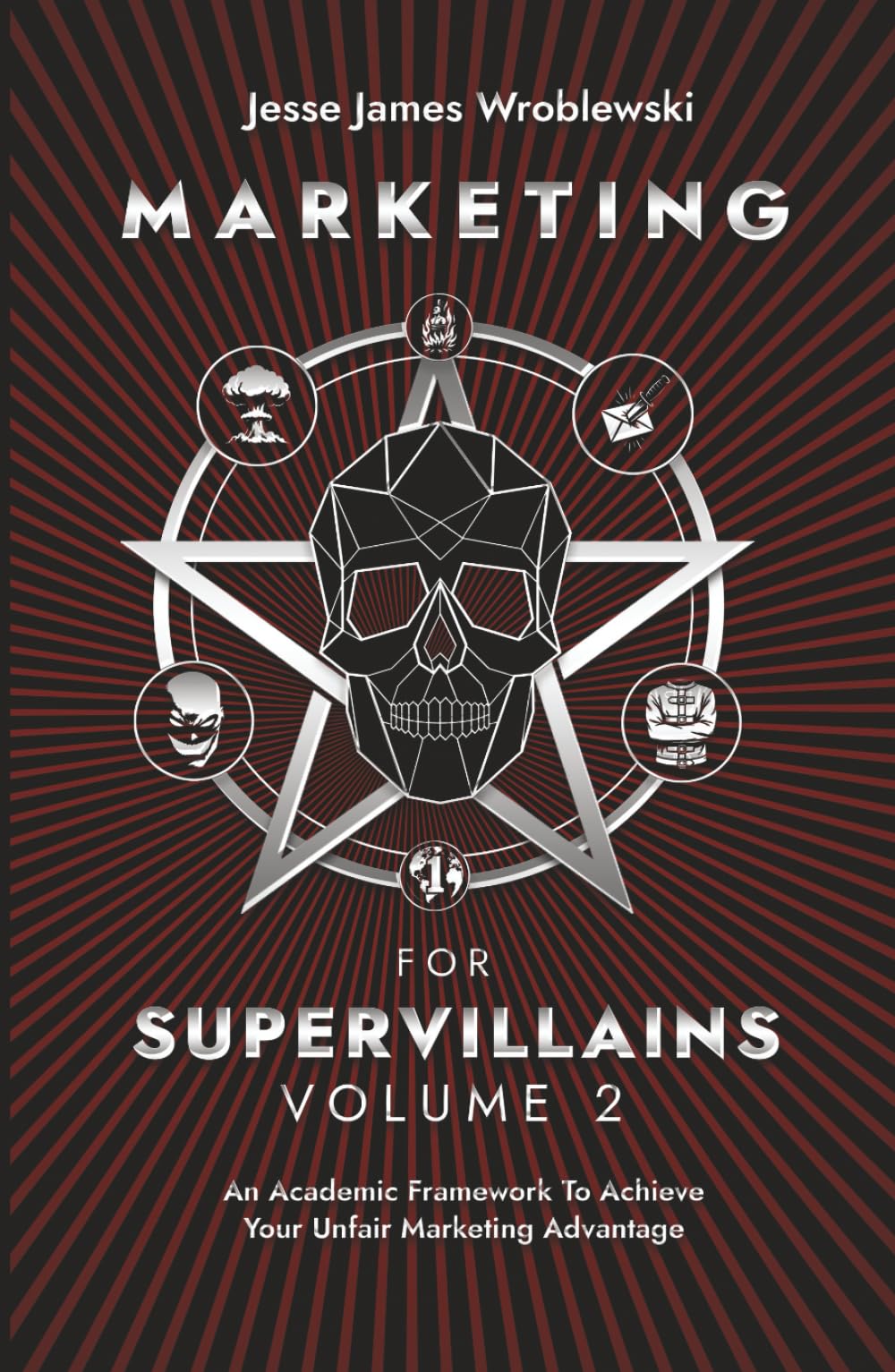 Marketing For Supervillains Volume 2: An Academic Framework To Achieve Your Unfair Marketing Advantage