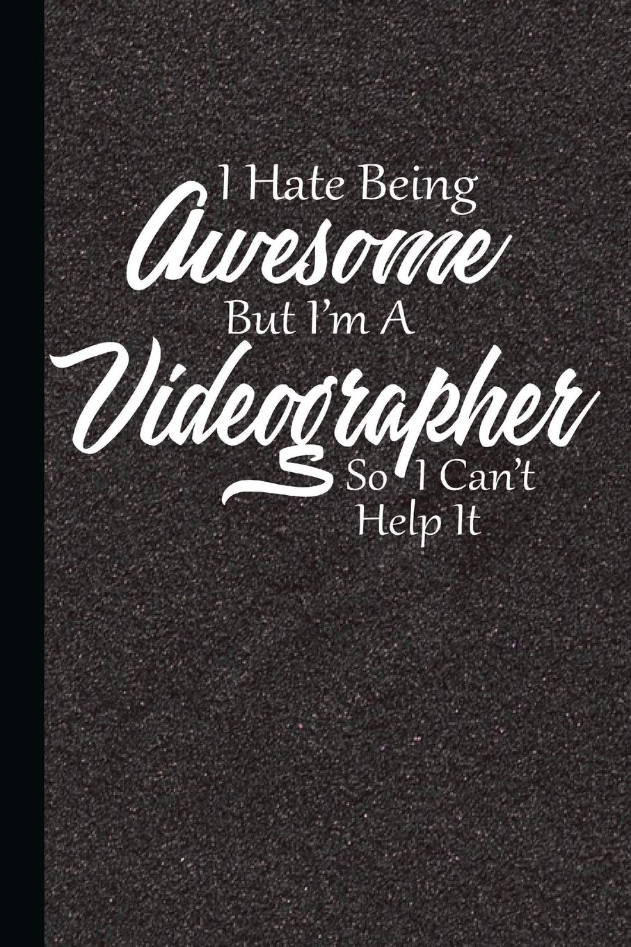 I Hate Being Awesome But I'm A Videographer So I Can't Help It: Videography Journal Notebook, Journaling Lined Book, Log Writing Workbook