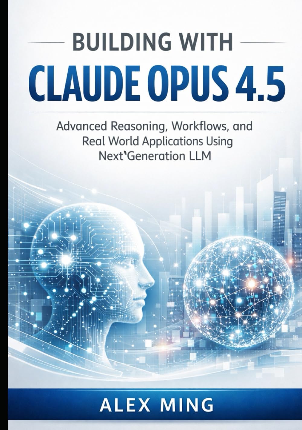 Building with Claude Opus 4.5: Advanced Reasoning, Workflows, and Real World Applications Using Next Generation LLM