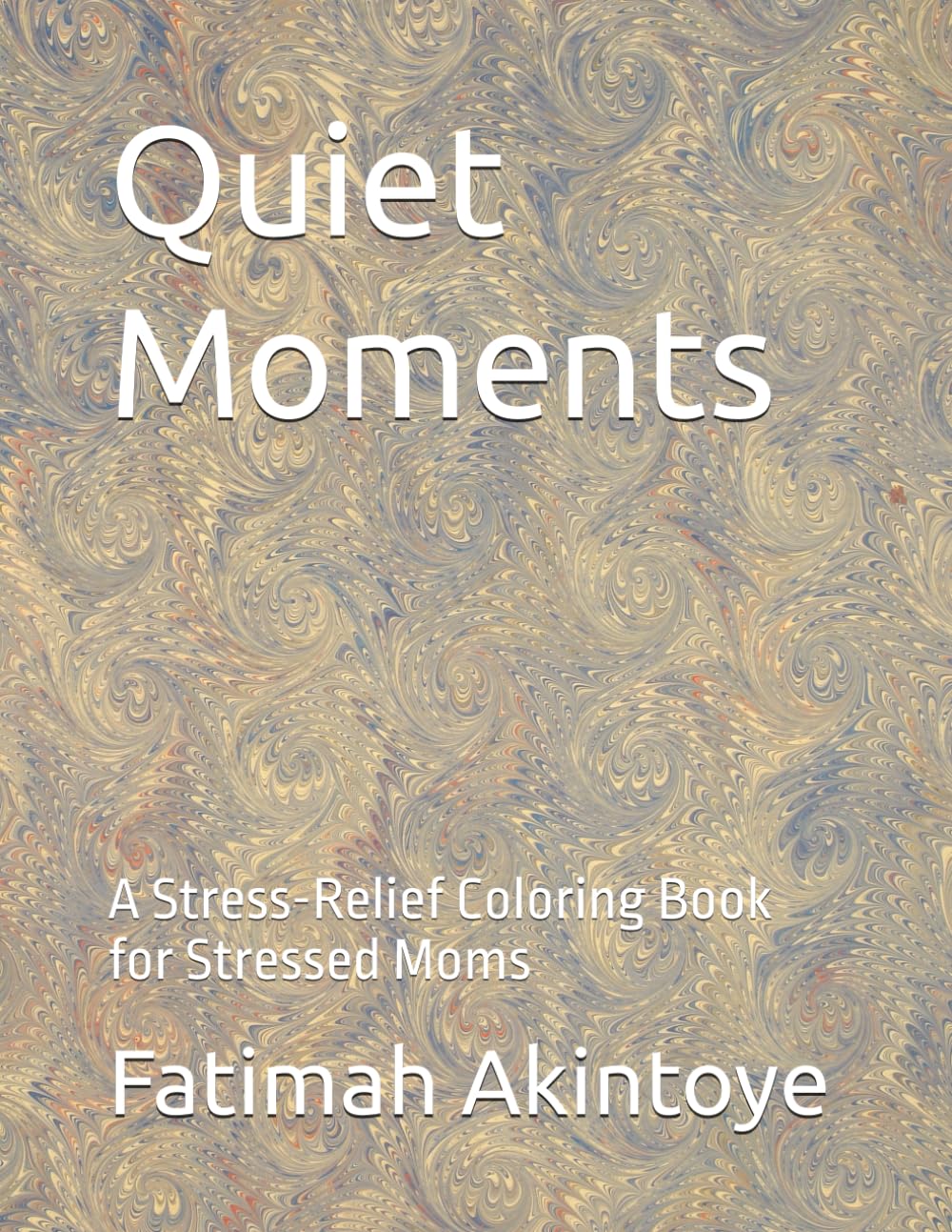 Quiet Moments: A Stress-Relief Coloring Book for Stressed Moms