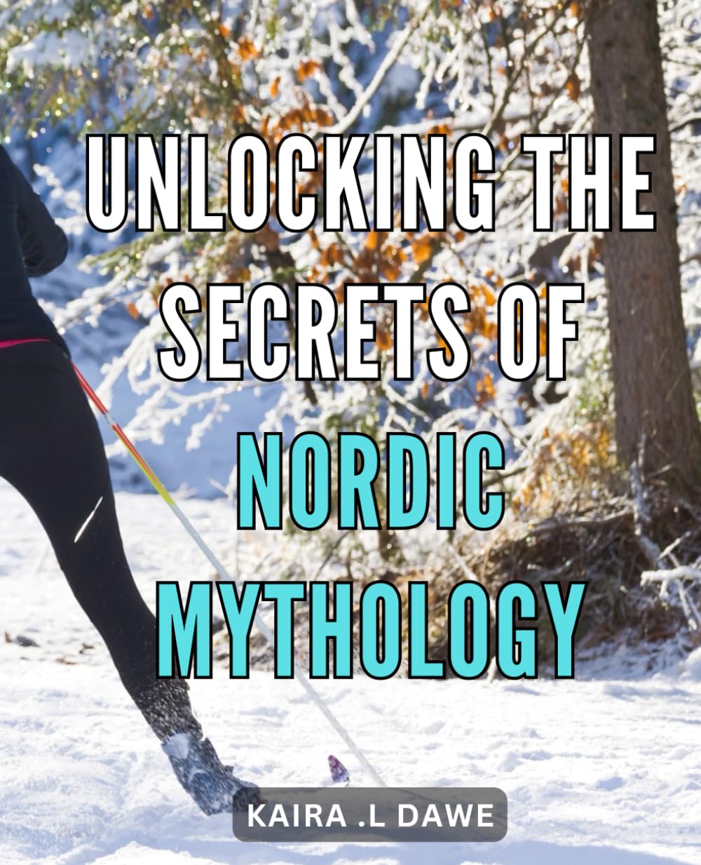 Unlocking the Secrets of Nordic Mythology: Discovering the Mysteries and Legends of the Nordic Gods: A Comprehensive Guide to Norse Mythology for Beginners.