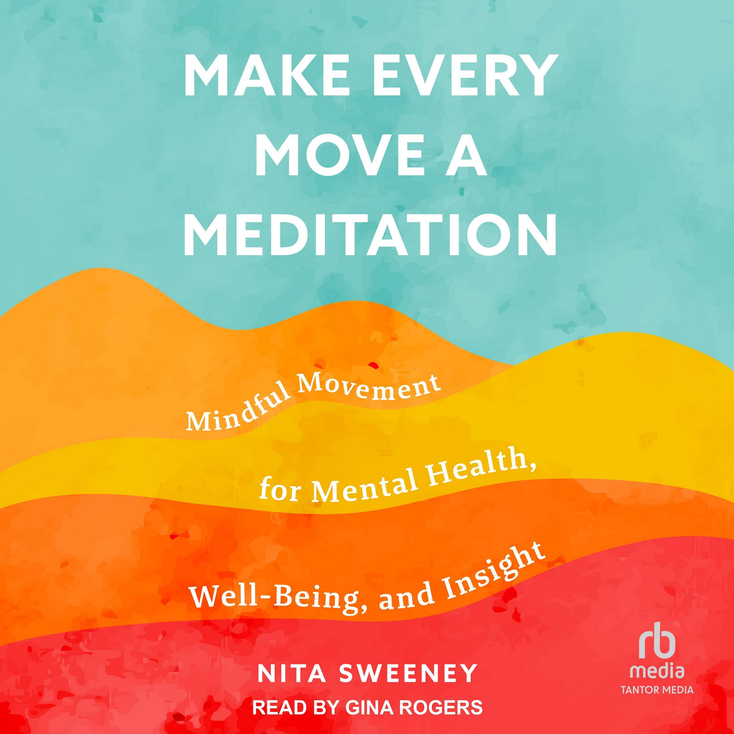 Make Every Move a Meditation: Mindful Movement for Mental Health, Well-being, and Insight