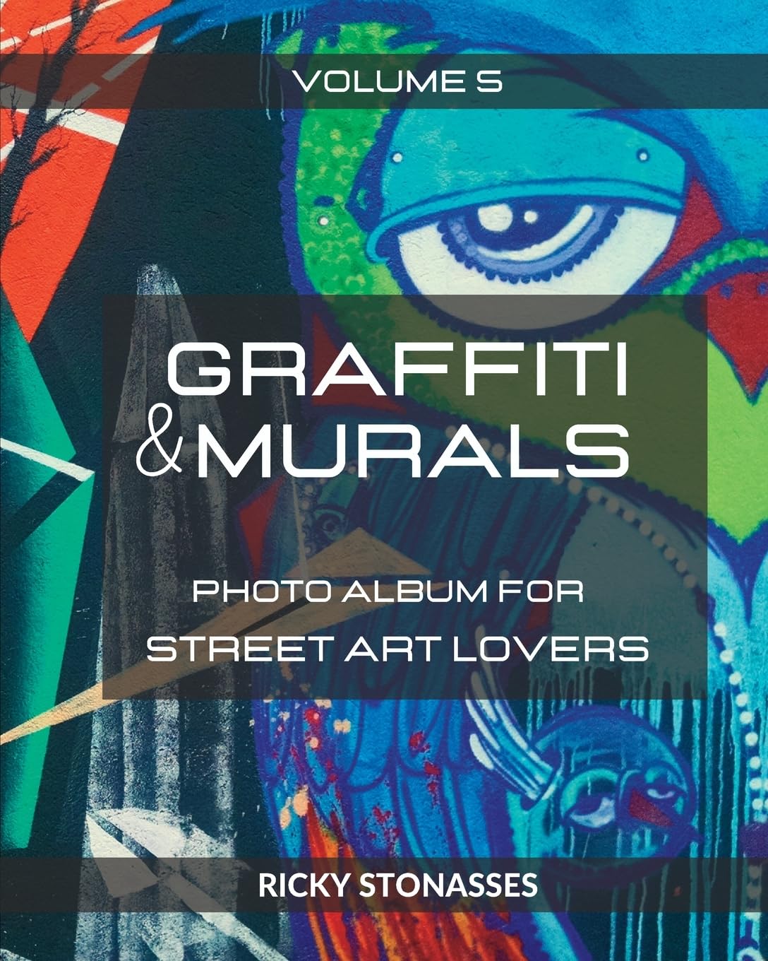 GRAFFITI and MURALS #5: Photo album for Street Art Lovers - Volume n.5