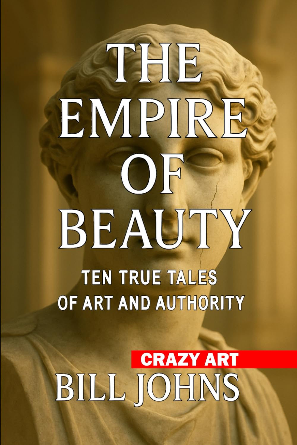 Crazy Art— The Empire of Beauty: Ten True Tales of Art and Authority