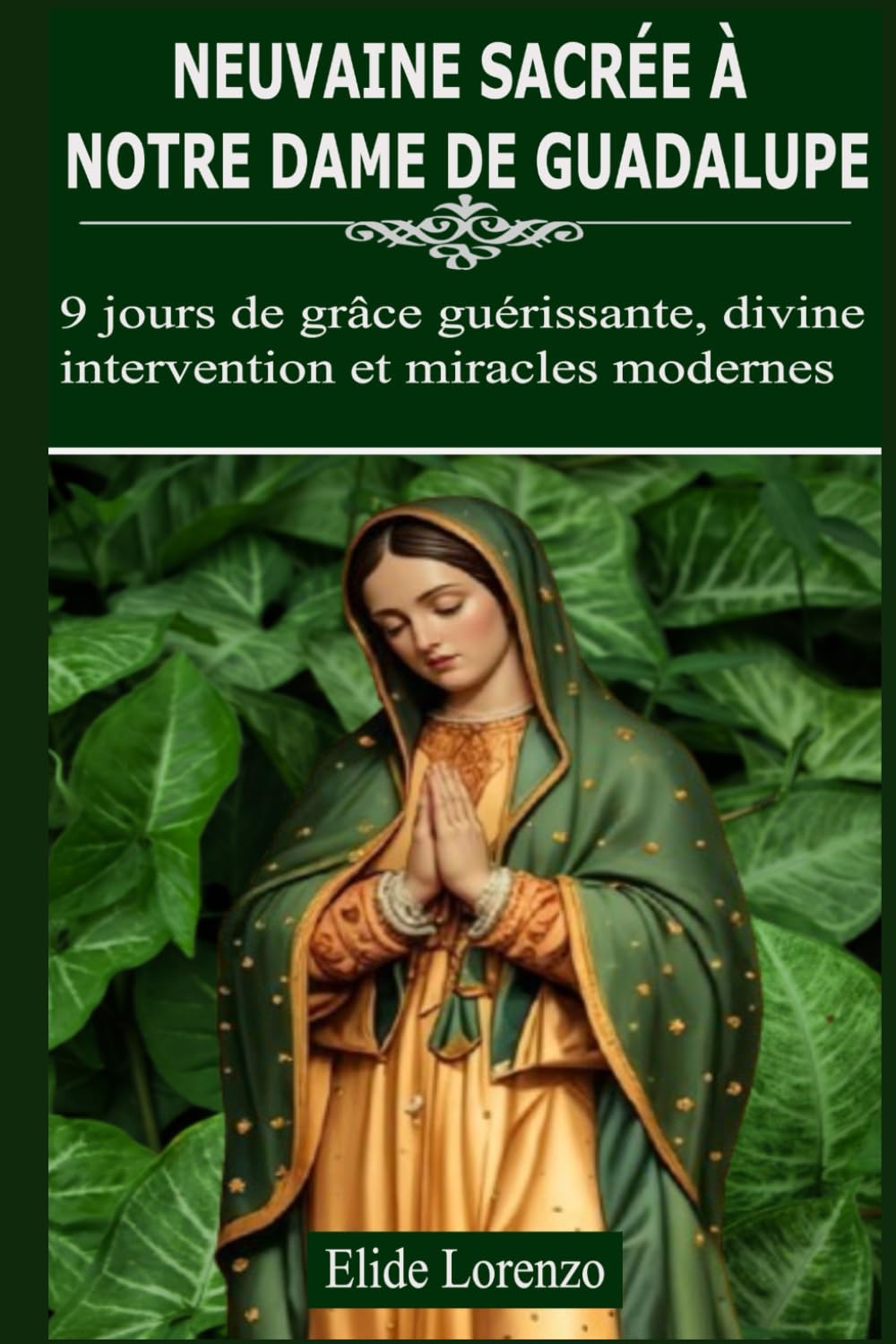 NEUVAINE SACRÉE À NOTRE DAME DE GUADALUPE: 9 jours de grâce guérissante, divine intervention et miracles modernes