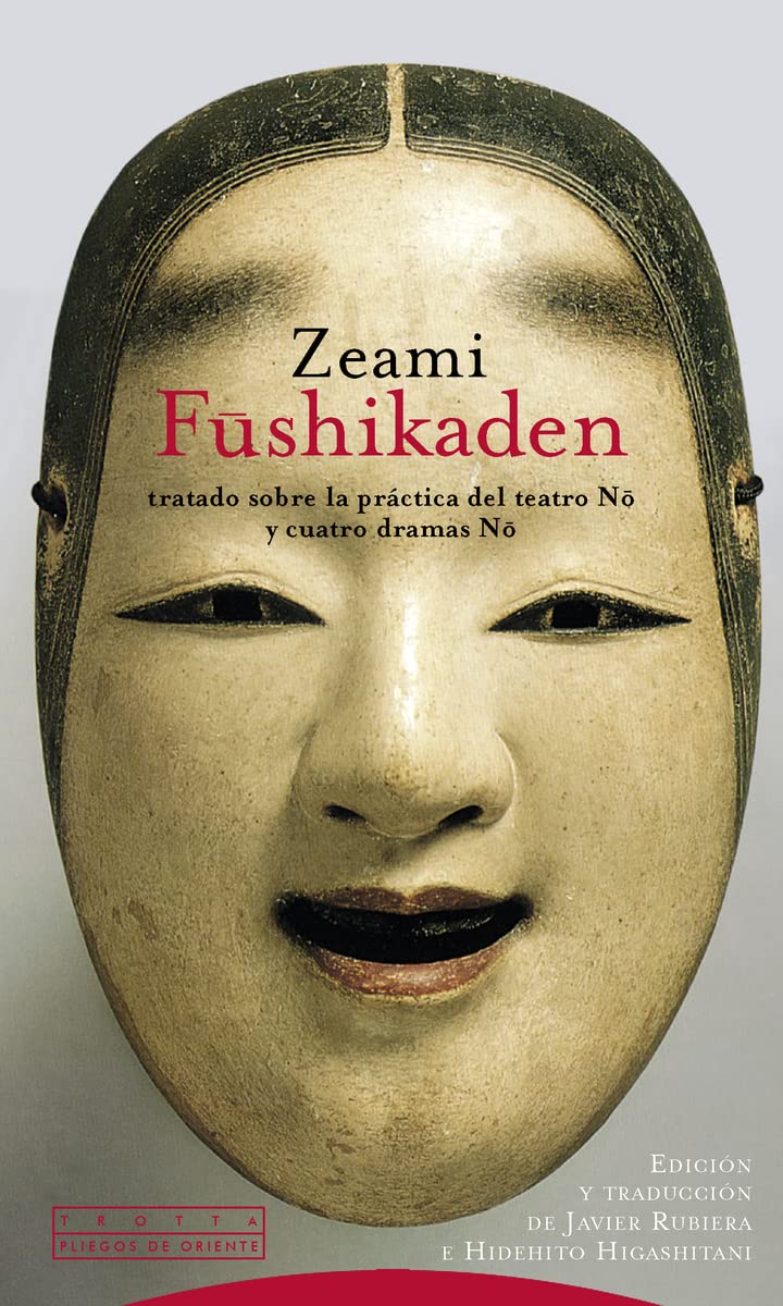 Zeami Fushikaden. Tratado Sobre La Práctica Del Teatro No Y Cuatro Dramas No (Pliegos de Oriente)