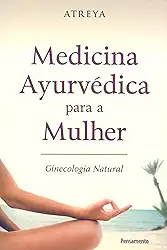Medicina Ayurvédica Para a Mulher: Ginecologia Natural