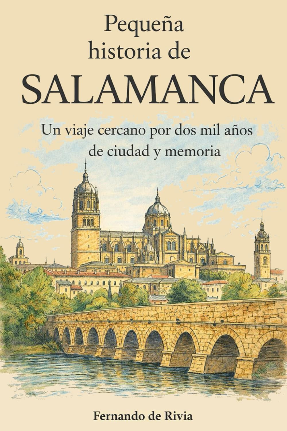 Pequeña Historia de Salamanca: Un viaje cercano por dos mil años de ciudad y memoria