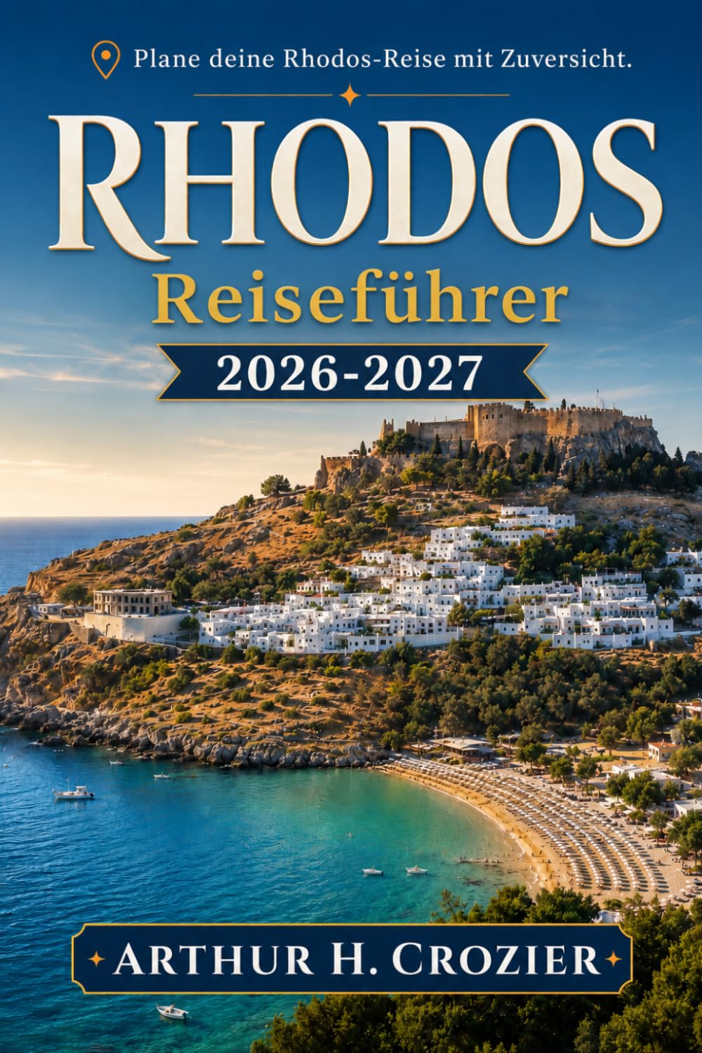 Rhodos Reiseführer 2026-2027: Altstadt, Lindos, die Strände der Ostküste, die Inseldörfer und Tagesausflüge nach Symi – Praktische Routen, realistische Kosten und Tipps zu Restaurants und Unterkünften