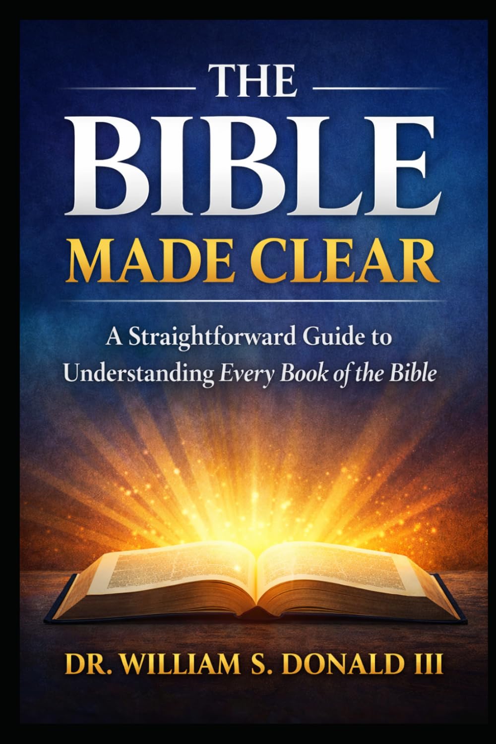 THE BIBLE MADE CLEAR: A Straightforward Guide to Understanding Every Book of the Bible
