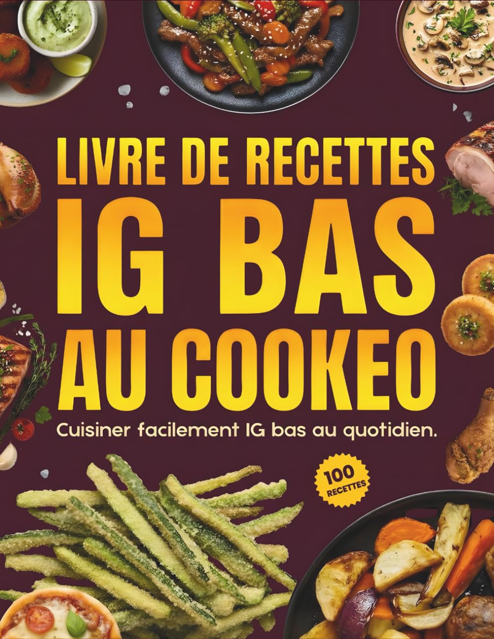 Livre de Recettes IG Bas au Cookeo: Cuisiner facilement IG bas au quotidien | 100 recettes rapides, simples et gourmandes pour des repas savoureux chaque jour
