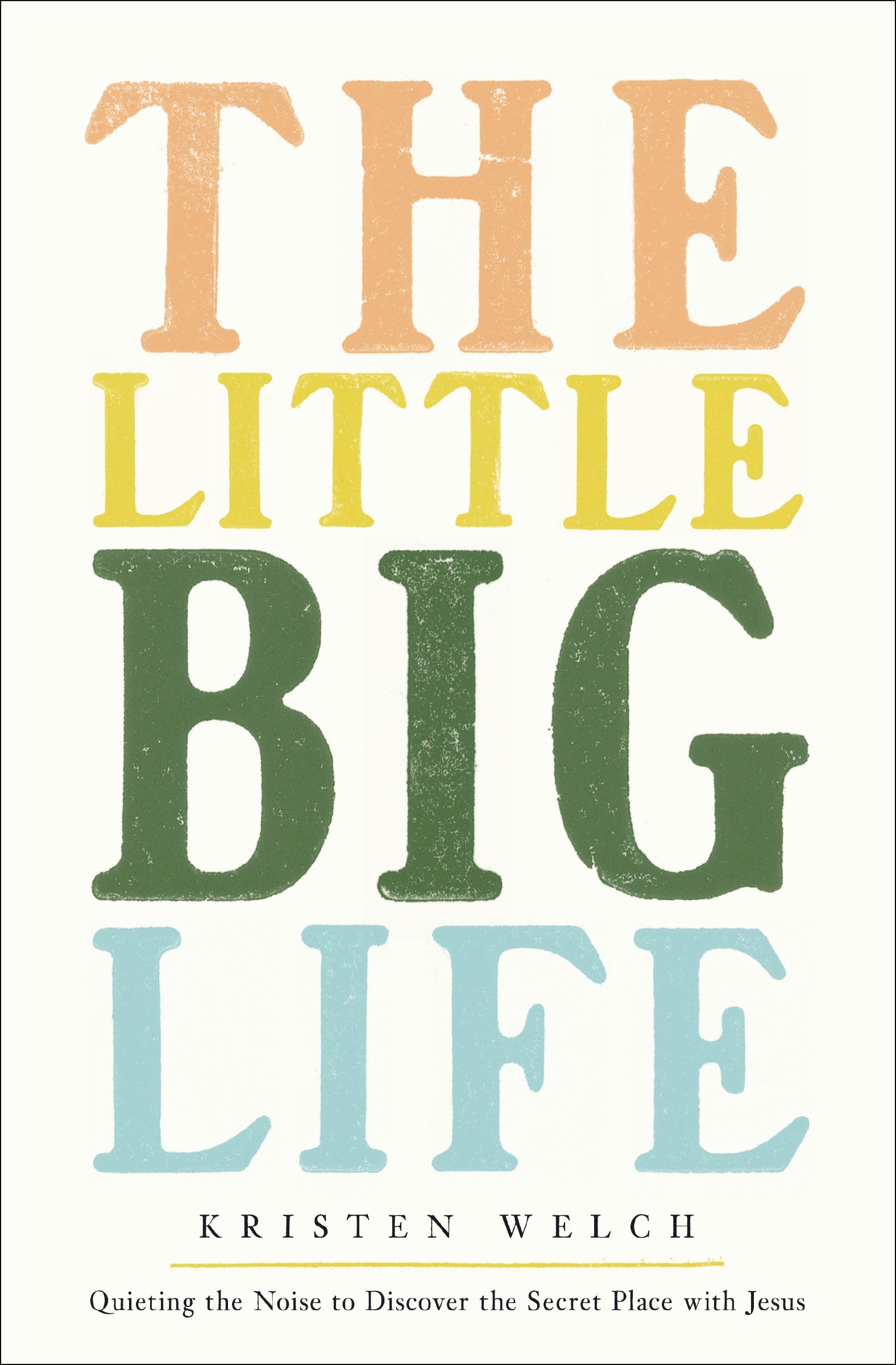 The Little Big Life: Quieting the Noise to Discover the Secret Place with Jesus