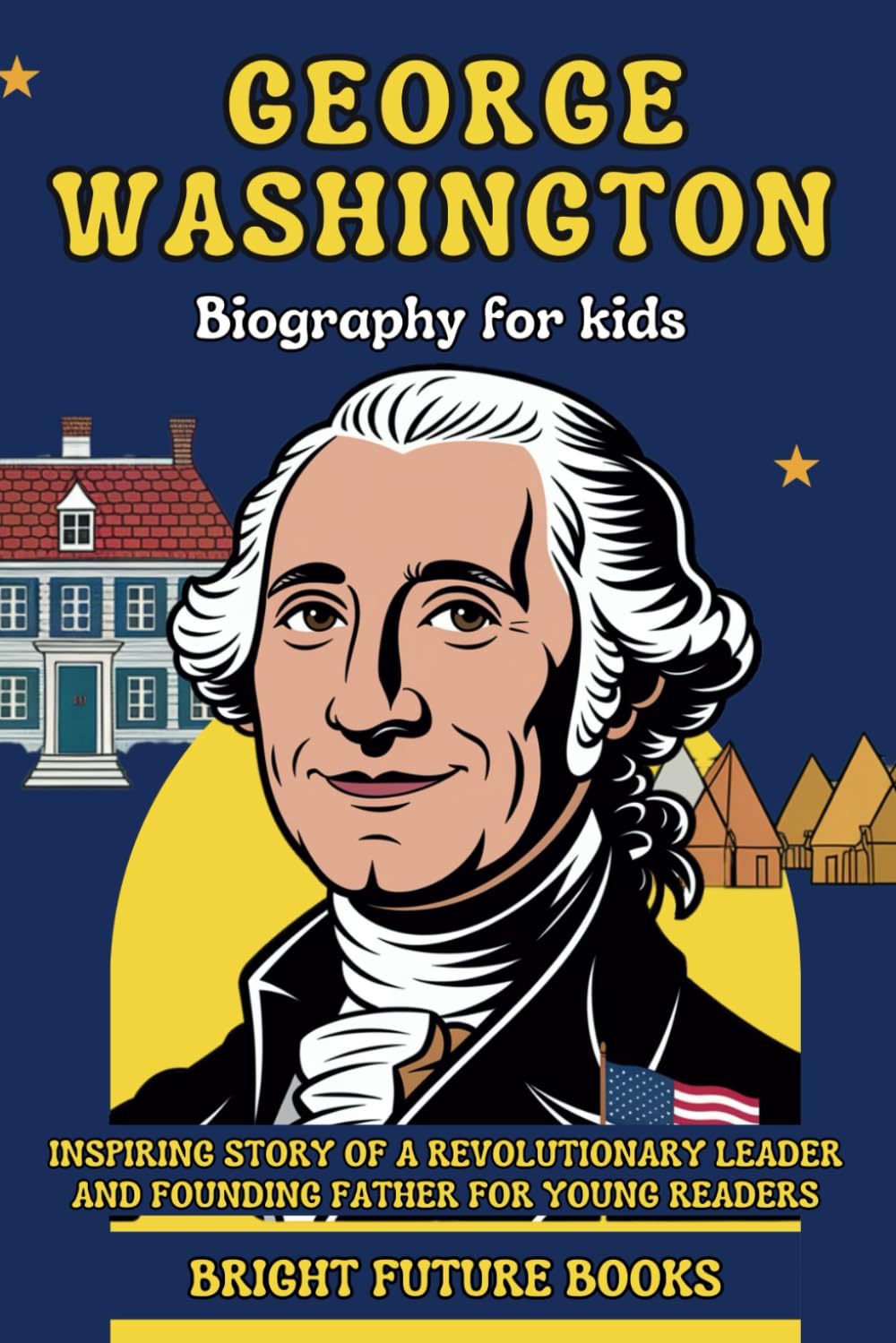 George Washington Biography for Kids: Inspiring Story of a Revolutionary Leader and Founding Father for Young Readers (Bright Future Kids Series)