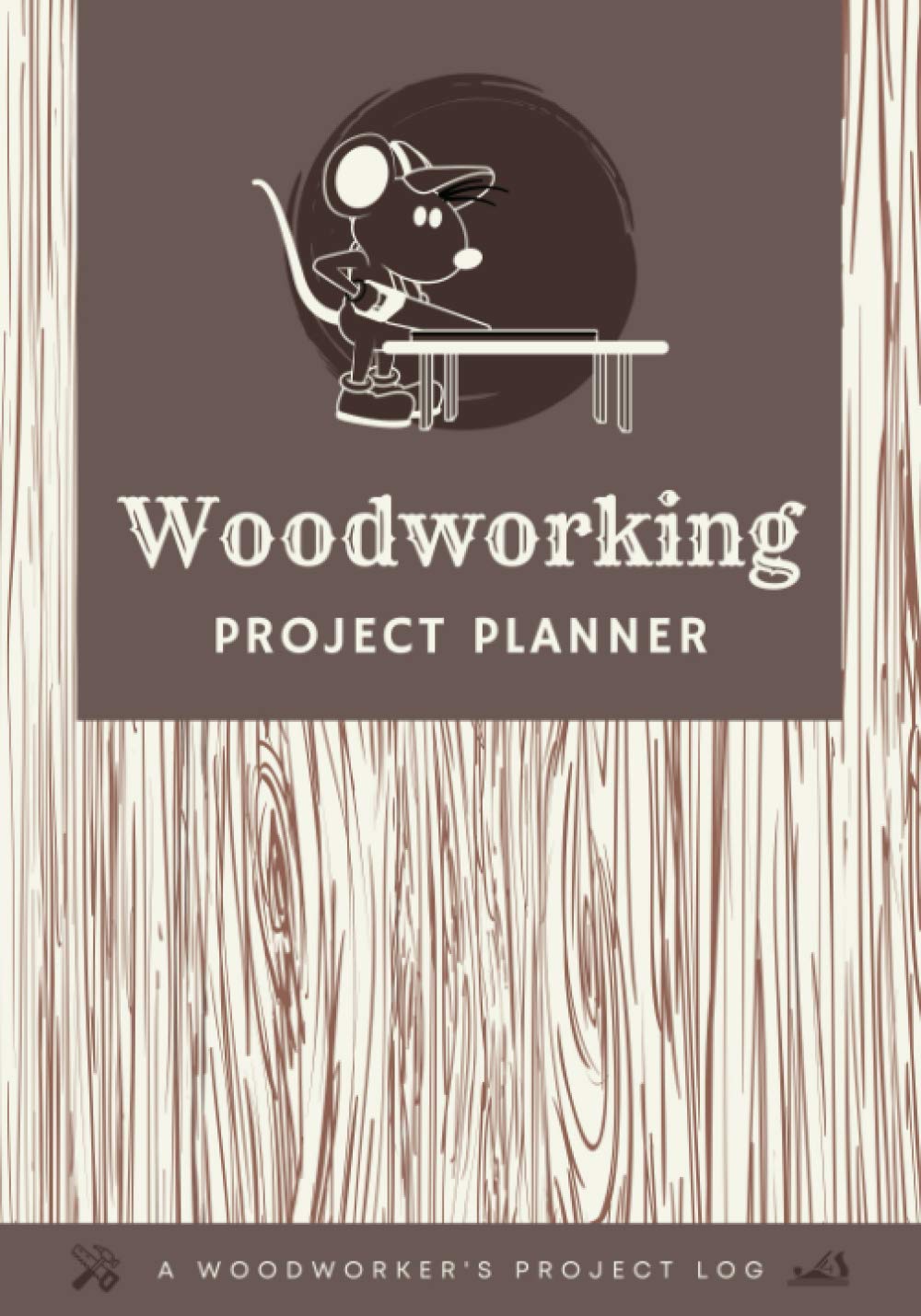 Woodworking Project Planner: A Woodworker's or Carpenter's Journal to Log & Organize Projects, Ideas, Cut List, Materials, Steps, Notes, Sketches & Build Details for Easy Reference