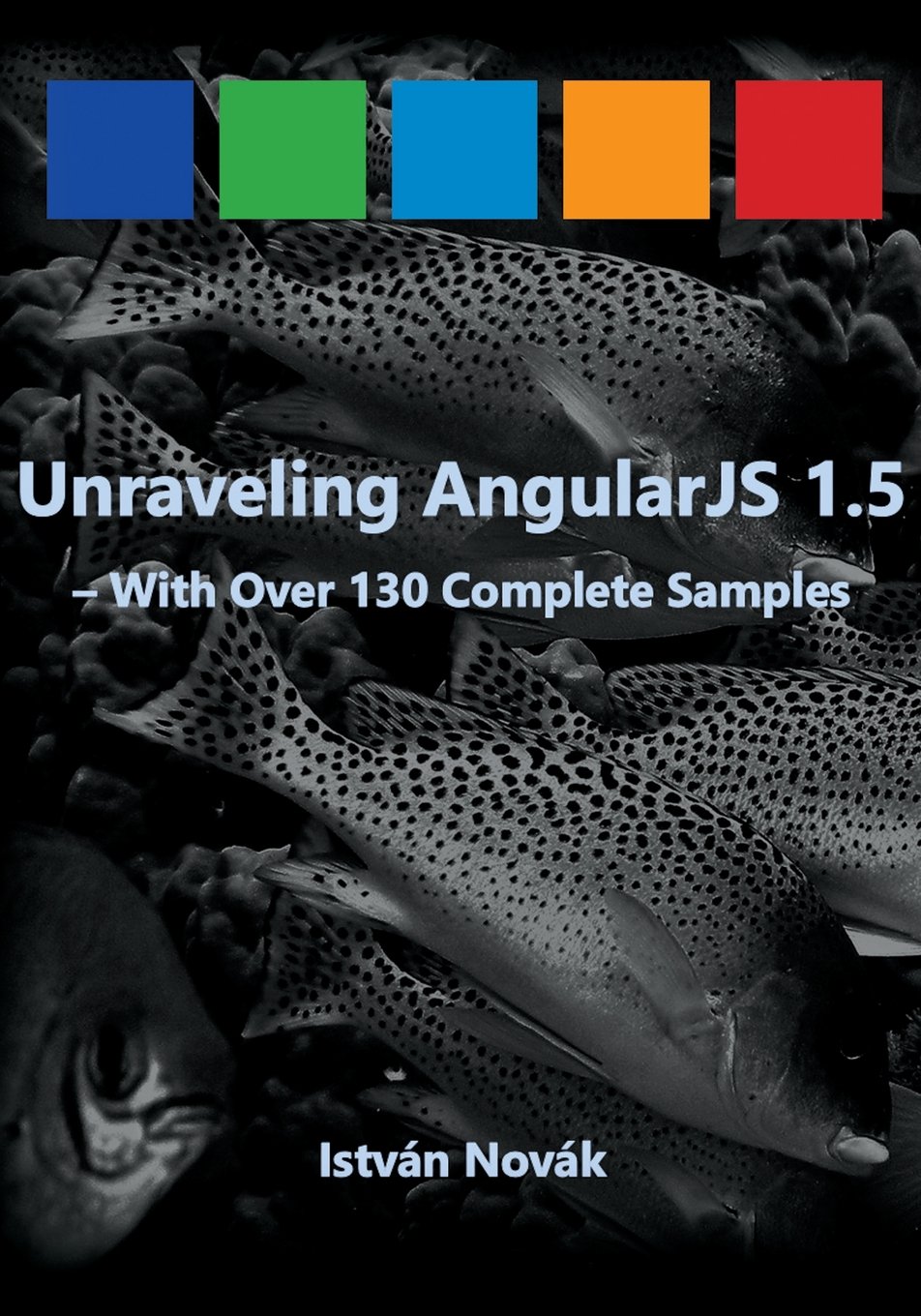 Unraveling AngularJS 1.5: With Over 140 Complete Samples (Unraveling series)
