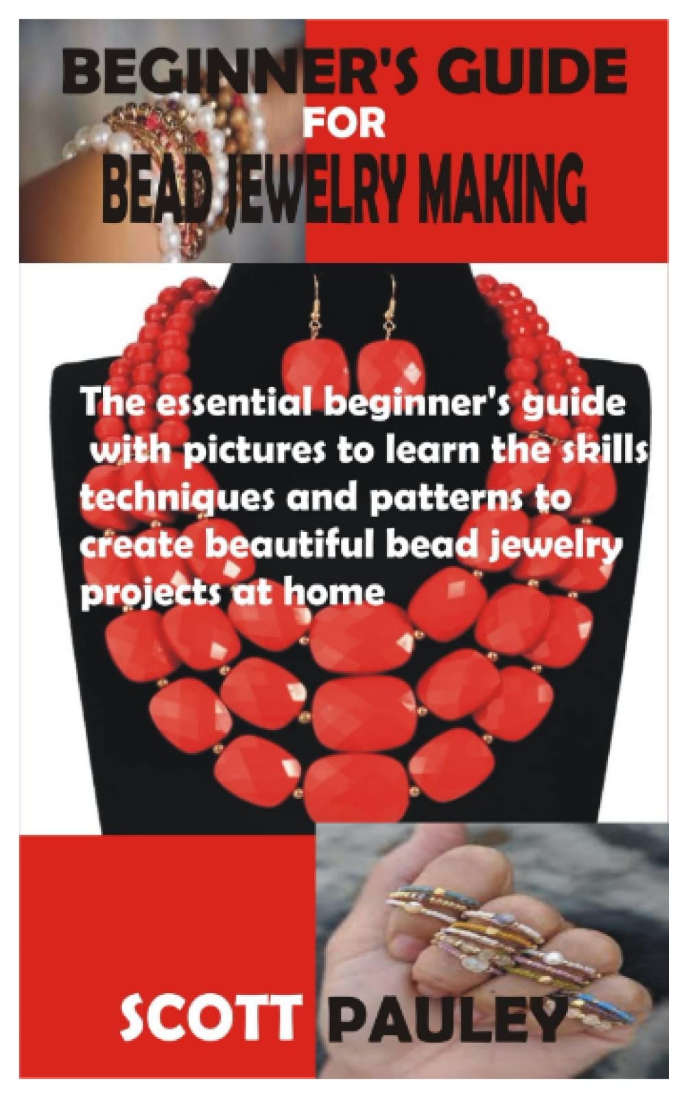 BEGINNER’S GUIDE FOR BEAD JEWELRY MAKING: The essential beginner’s guide with pictures to learn the skills, techniques and patterns to create beautiful bead jewelry projects at home