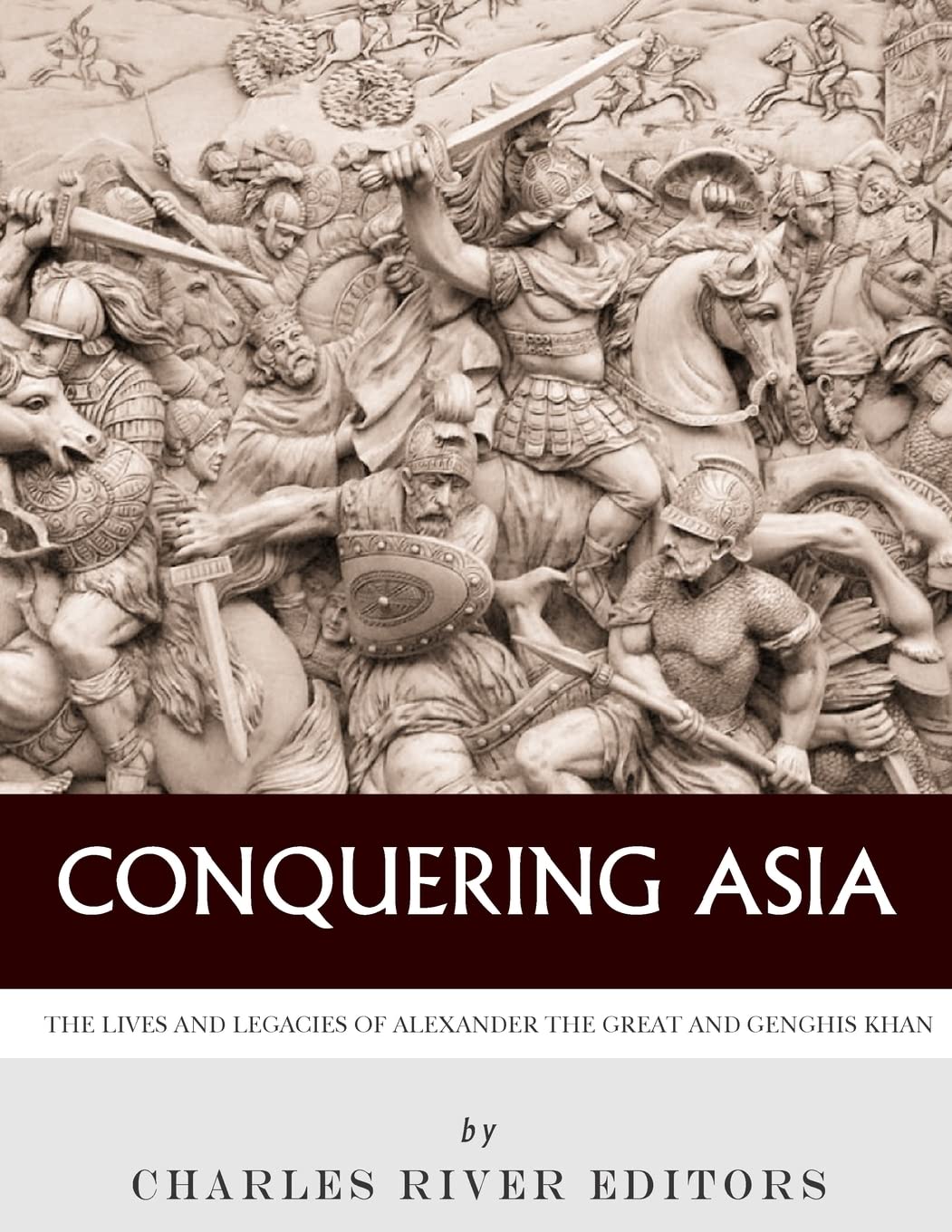 Conquering Asia: The Lives and Legacies of Alexander the Great and Genghis Khan