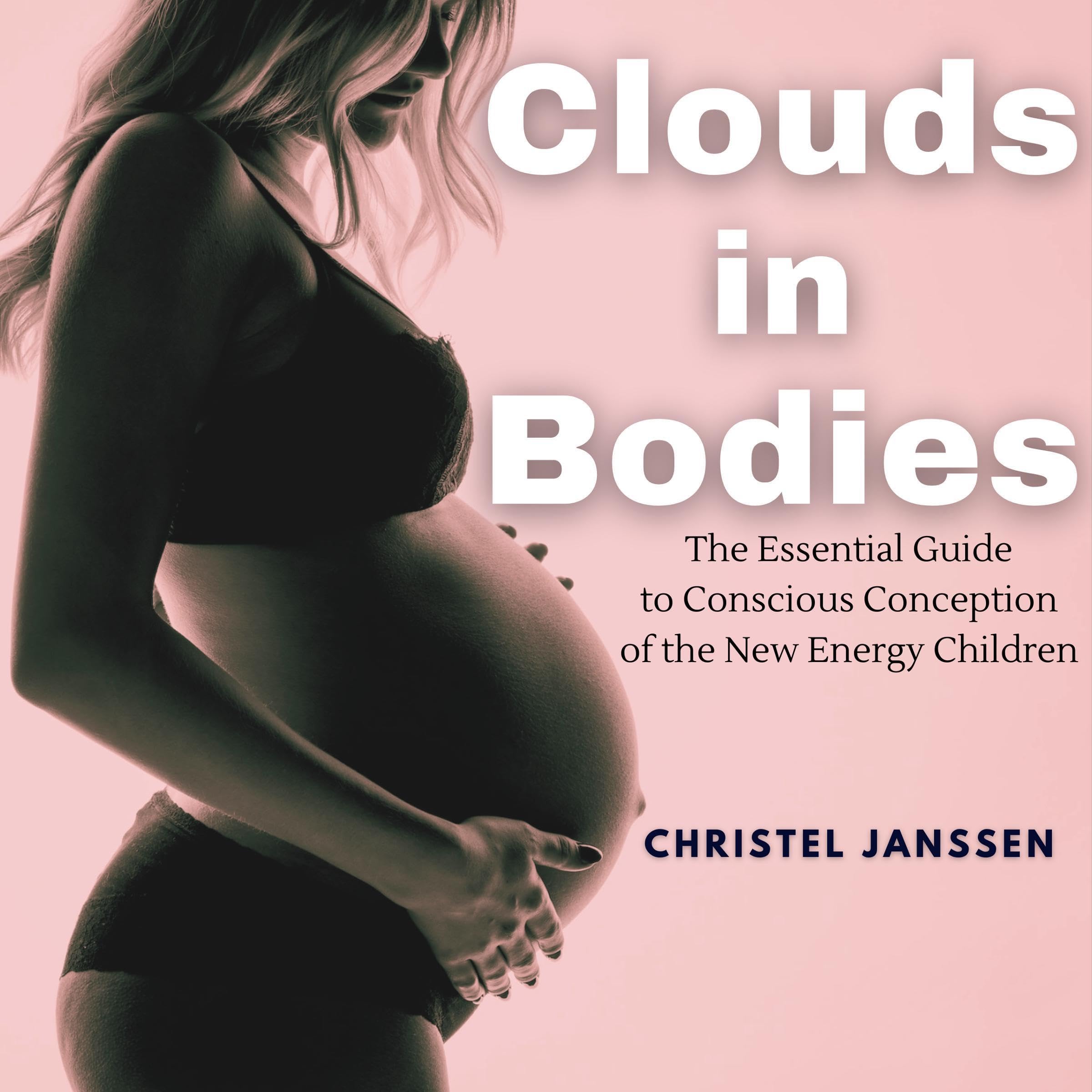 Clouds in Bodies: The Essential Guide to Conscious Conception of the New Energy Children