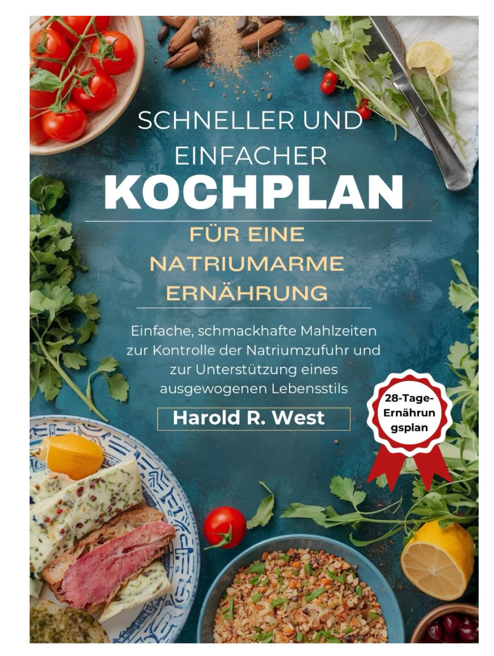 Schneller und einfacher Kochplan für eine natriumarme Ernährung: Einfache, schmackhafte Mahlzeiten zur Kontrolle der Natriumzufuhr und zur Unterstützung eines ausgewogenen Lebensstils