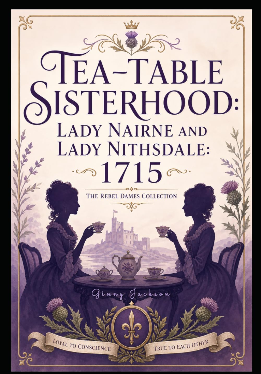 Tea-Table Sisterhood: Lady Nairne and Lady Nithsdale 1715- Comfort Print: The Rebel Dames Collection (Large Print Book Collection- The Jacobite Rebellion & The Rebel Dames)