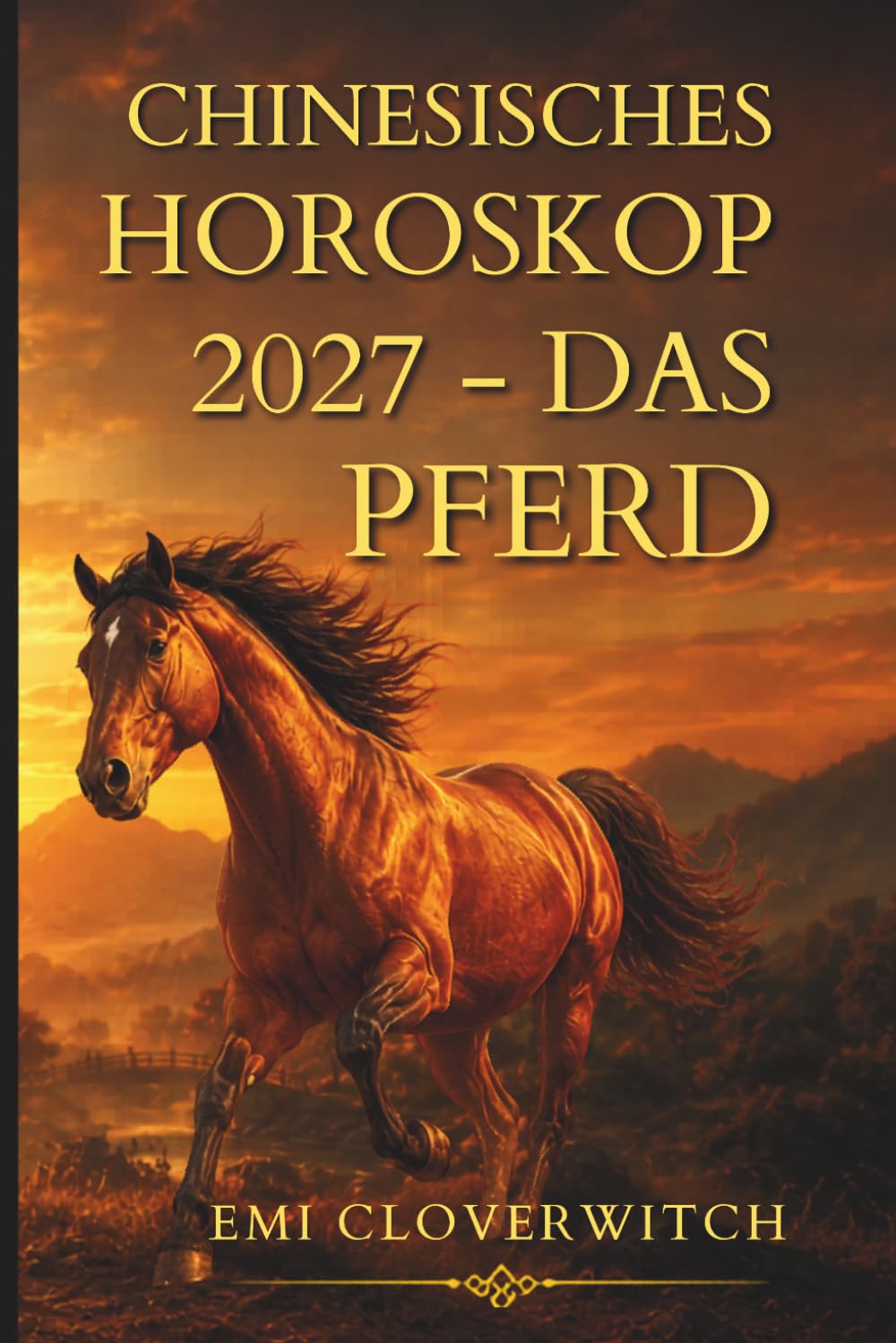 Chinesisches Horoskop 2027 – Das Pferd: Ihr persönlicher Jahresguide für Liebe, Karriere, Geld und Gesundheit im Jahr der Feuerziege